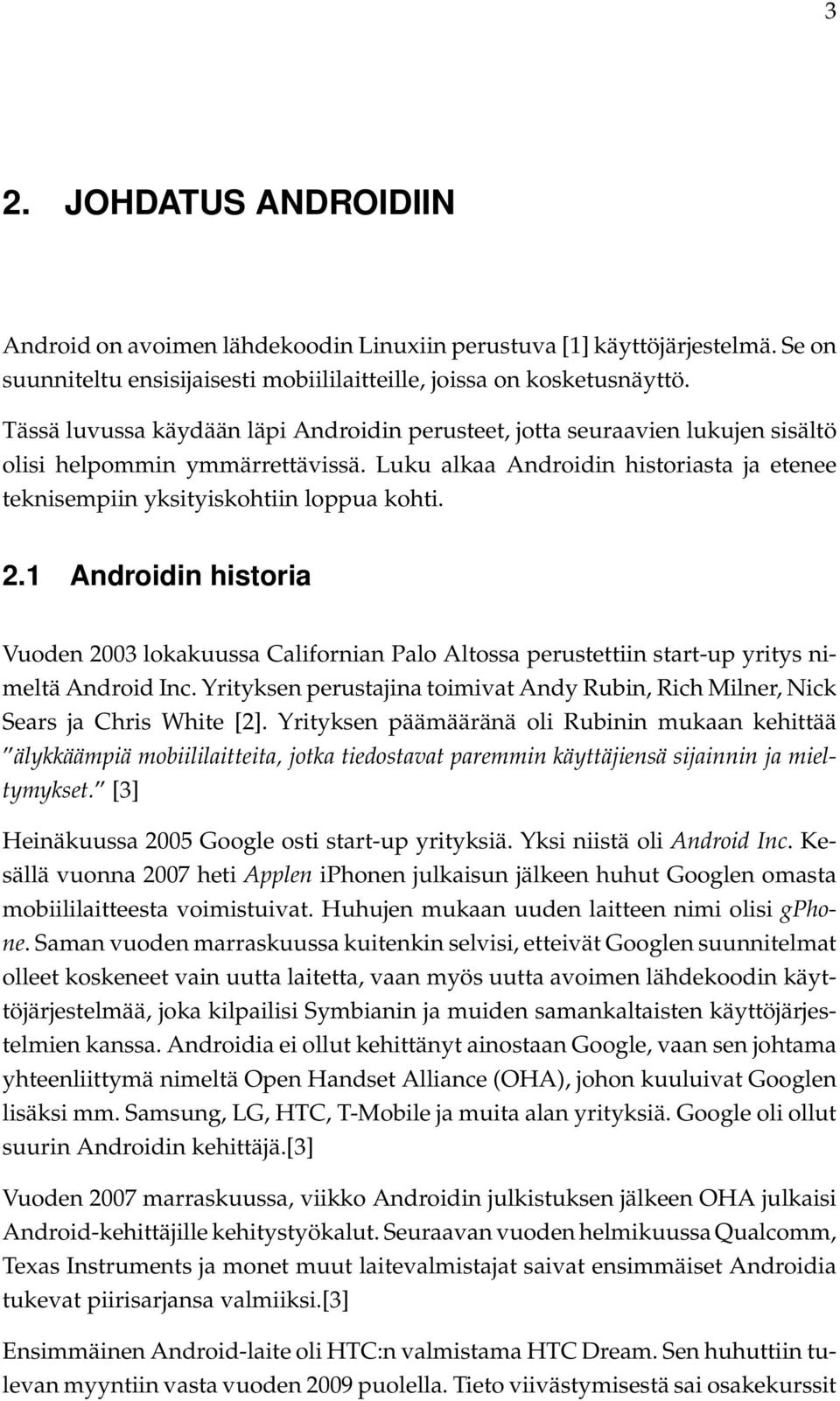 2.1 Androidin historia Vuoden 2003 lokakuussa Californian Palo Altossa perustettiin start-up yritys nimeltä Android Inc.