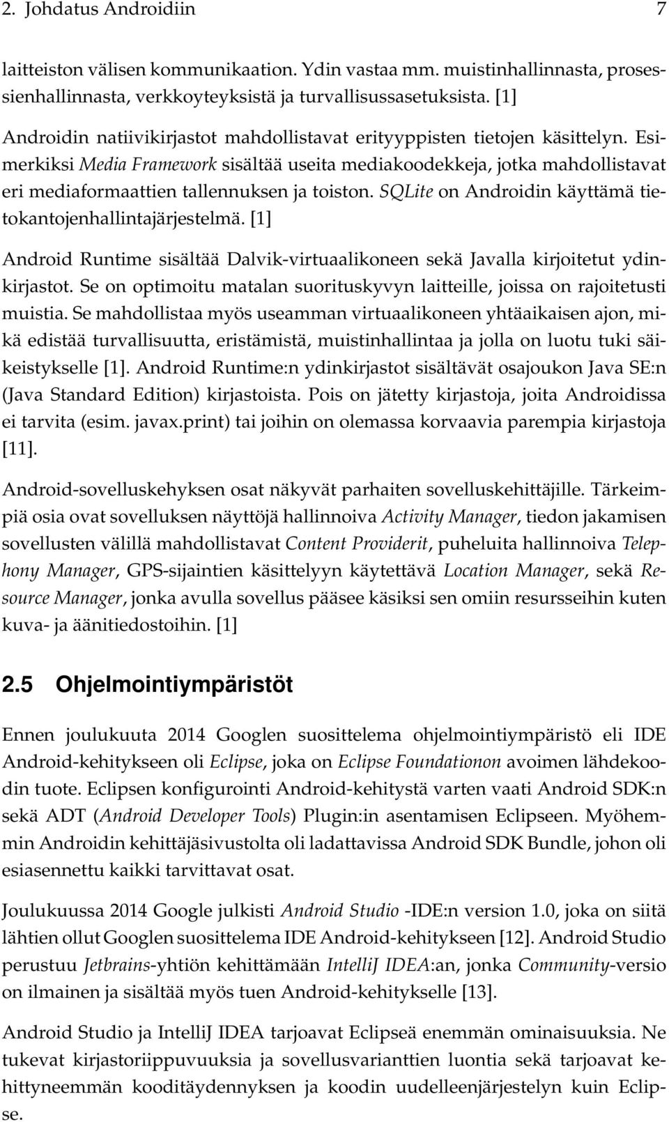 Esimerkiksi Media Framework sisältää useita mediakoodekkeja, jotka mahdollistavat eri mediaformaattien tallennuksen ja toiston. SQLite on Androidin käyttämä tietokantojenhallintajärjestelmä.