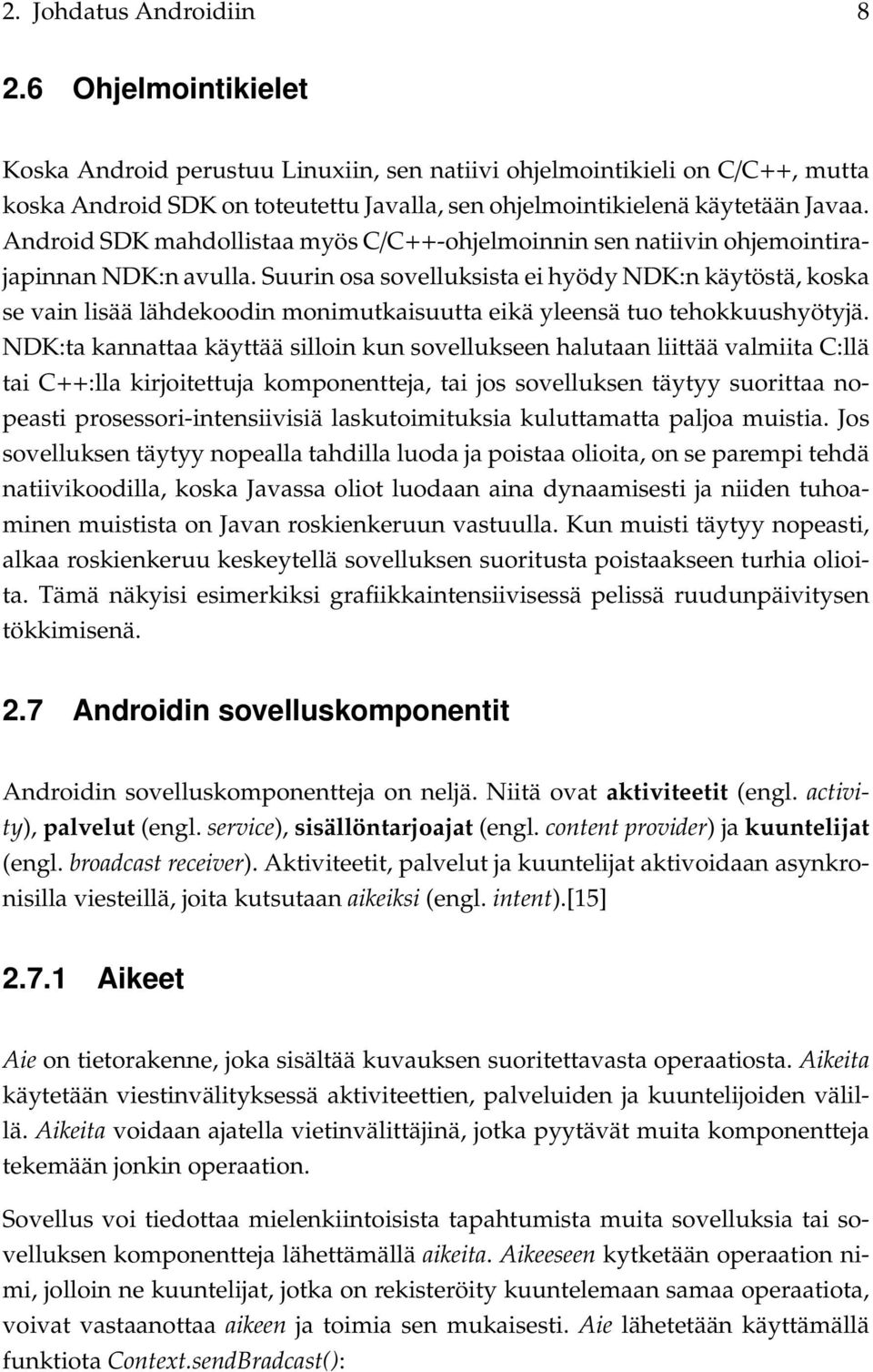 Android SDK mahdollistaa myös C/C++-ohjelmoinnin sen natiivin ohjemointirajapinnan NDK:n avulla.