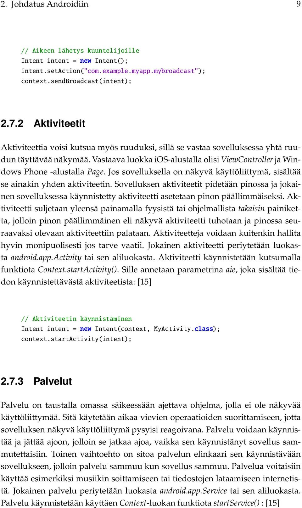 Vastaava luokka ios-alustalla olisi ViewController ja Windows Phone -alustalla Page. Jos sovelluksella on näkyvä käyttöliittymä, sisältää se ainakin yhden aktiviteetin.