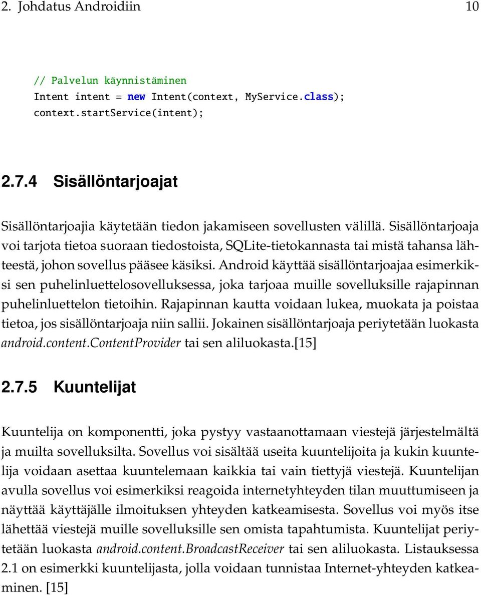 Sisällöntarjoaja voi tarjota tietoa suoraan tiedostoista, SQLite-tietokannasta tai mistä tahansa lähteestä, johon sovellus pääsee käsiksi.