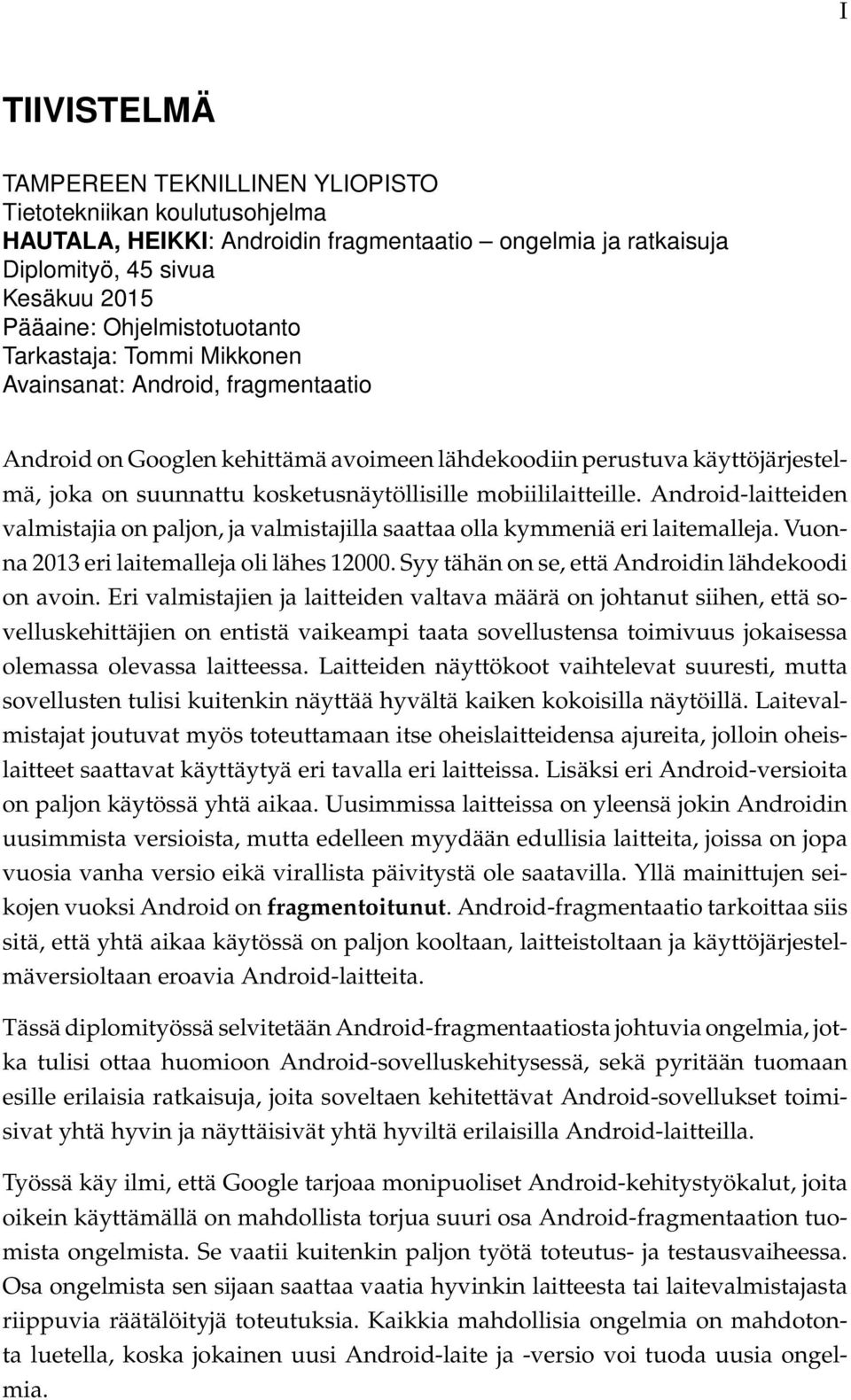 kosketusnäytöllisille mobiililaitteille. Android-laitteiden valmistajia on paljon, ja valmistajilla saattaa olla kymmeniä eri laitemalleja. Vuonna 2013 eri laitemalleja oli lähes 12000.