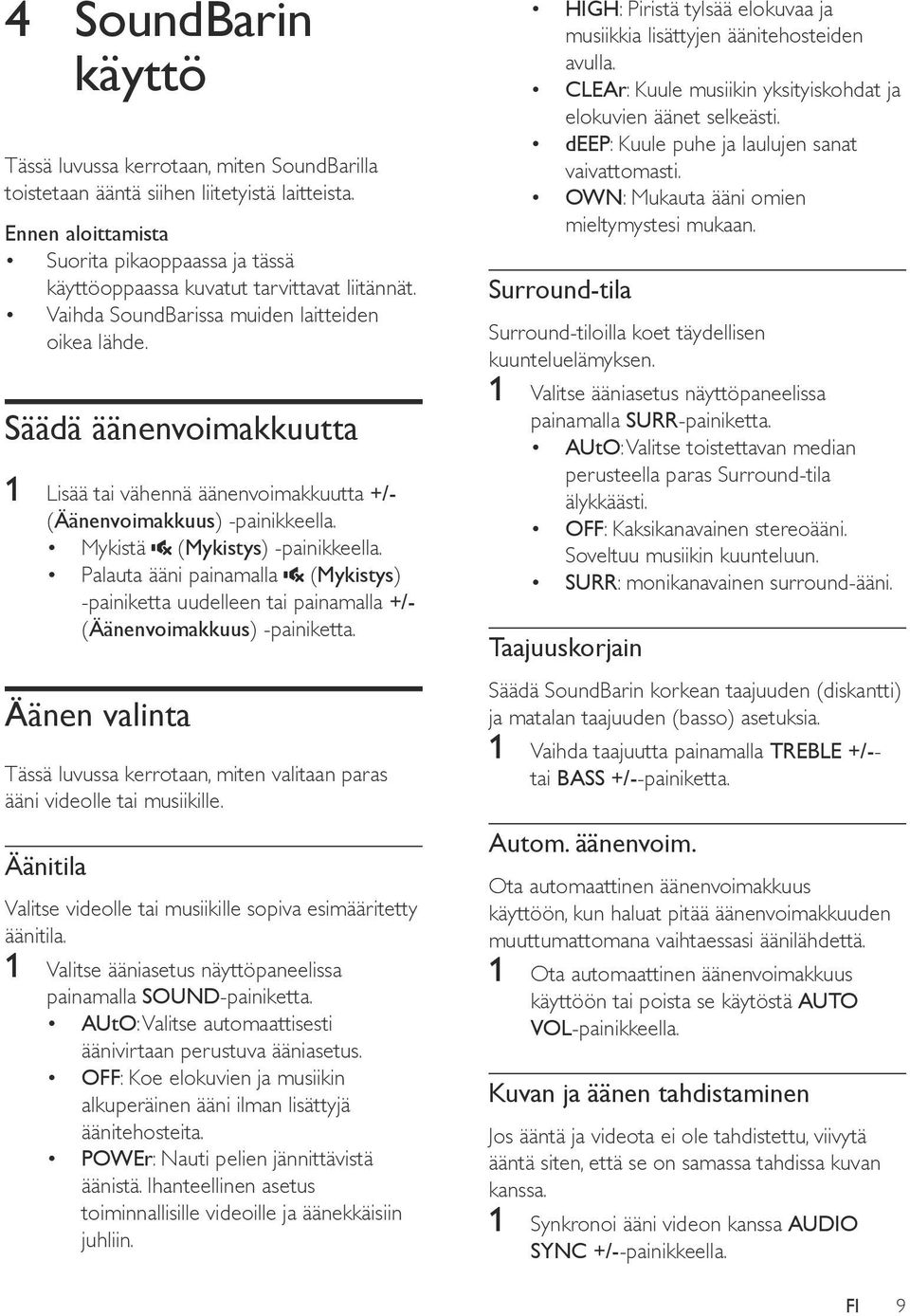 Säädä äänenvoimakkuutta 1 Lisää tai vähennä äänenvoimakkuutta +/- (Äänenvoimakkuus) -painikkeella. Mykistä (Mykistys) -painikkeella.