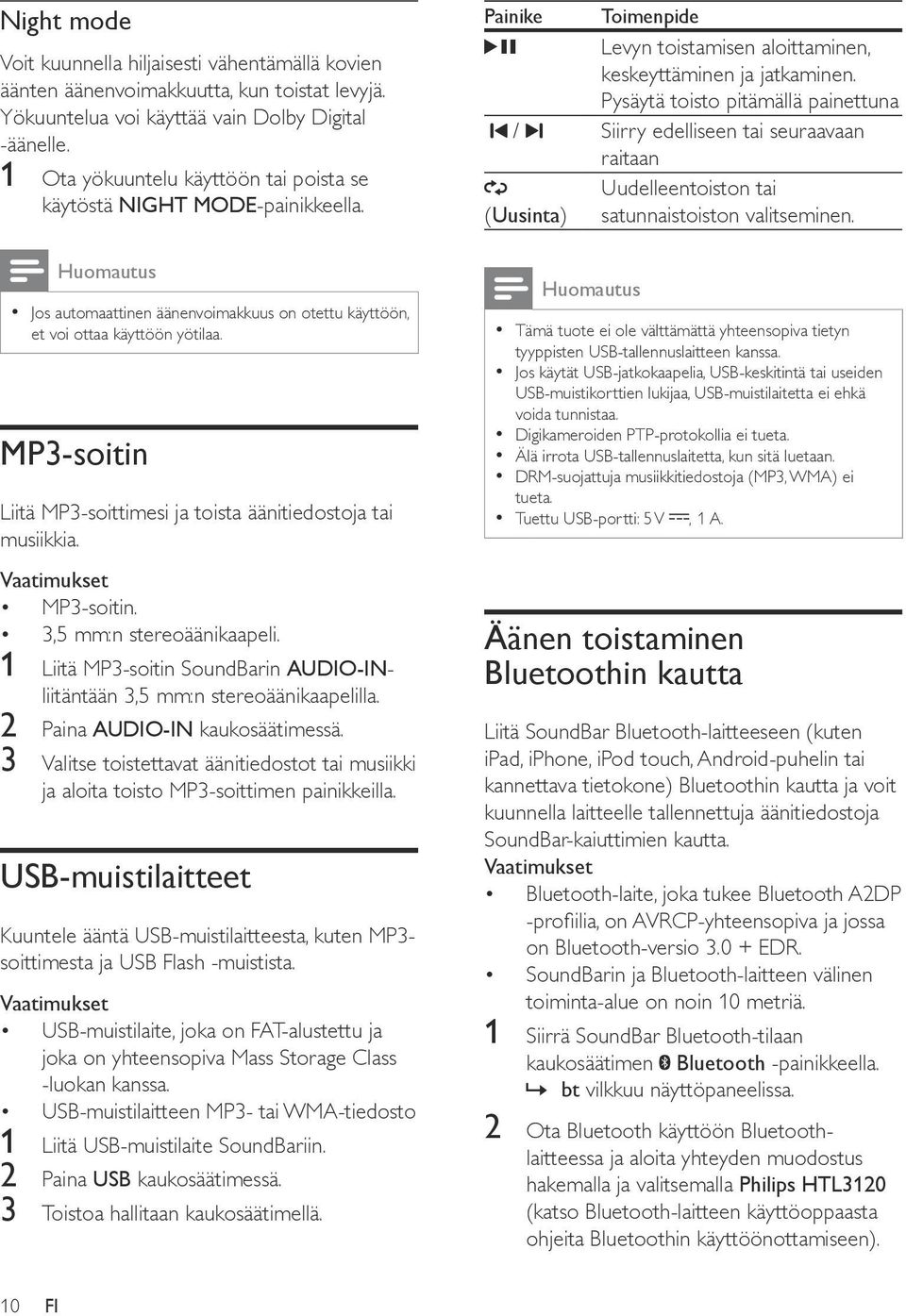 MP3-soitin Liitä MP3-soittimesi ja toista äänitiedostoja tai musiikkia. Vaatimukset MP3-soitin. 3,5 mm:n stereoäänikaapeli.