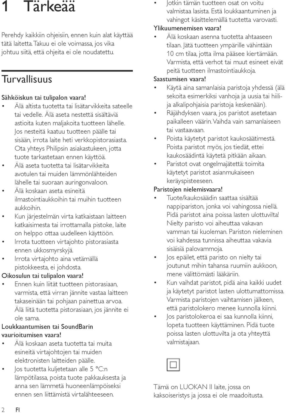 Jos nesteitä kaatuu tuotteen päälle tai sisään, irrota laite heti verkkopistorasiasta. Ota yhteys Philipsin asiakastukeen, jotta tuote tarkastetaan ennen käyttöä.