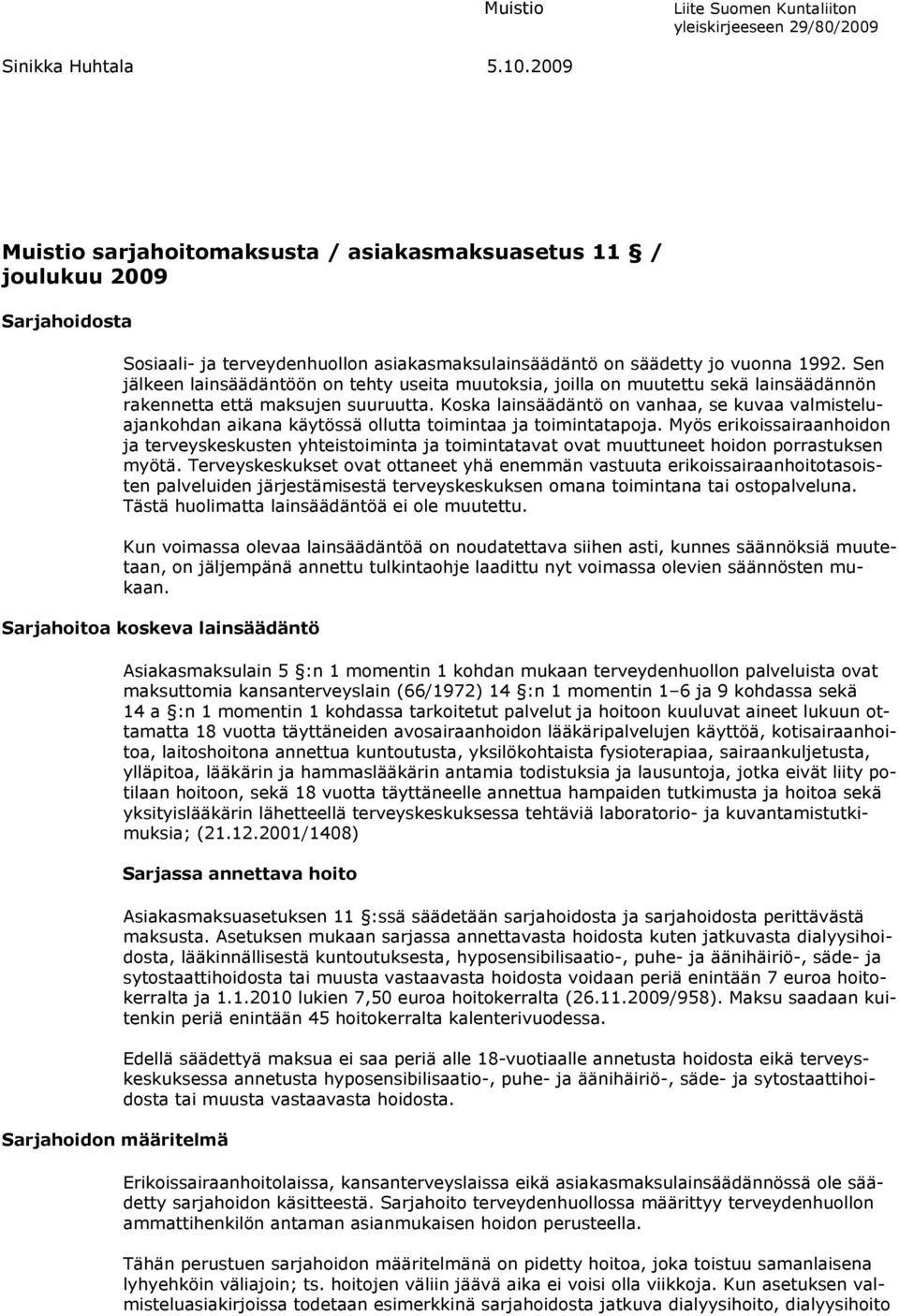 Sen jälkeen lainsäädäntöön on tehty useita muutoksia, joilla on muutettu sekä lainsäädännön rakennetta että maksujen suuruutta.