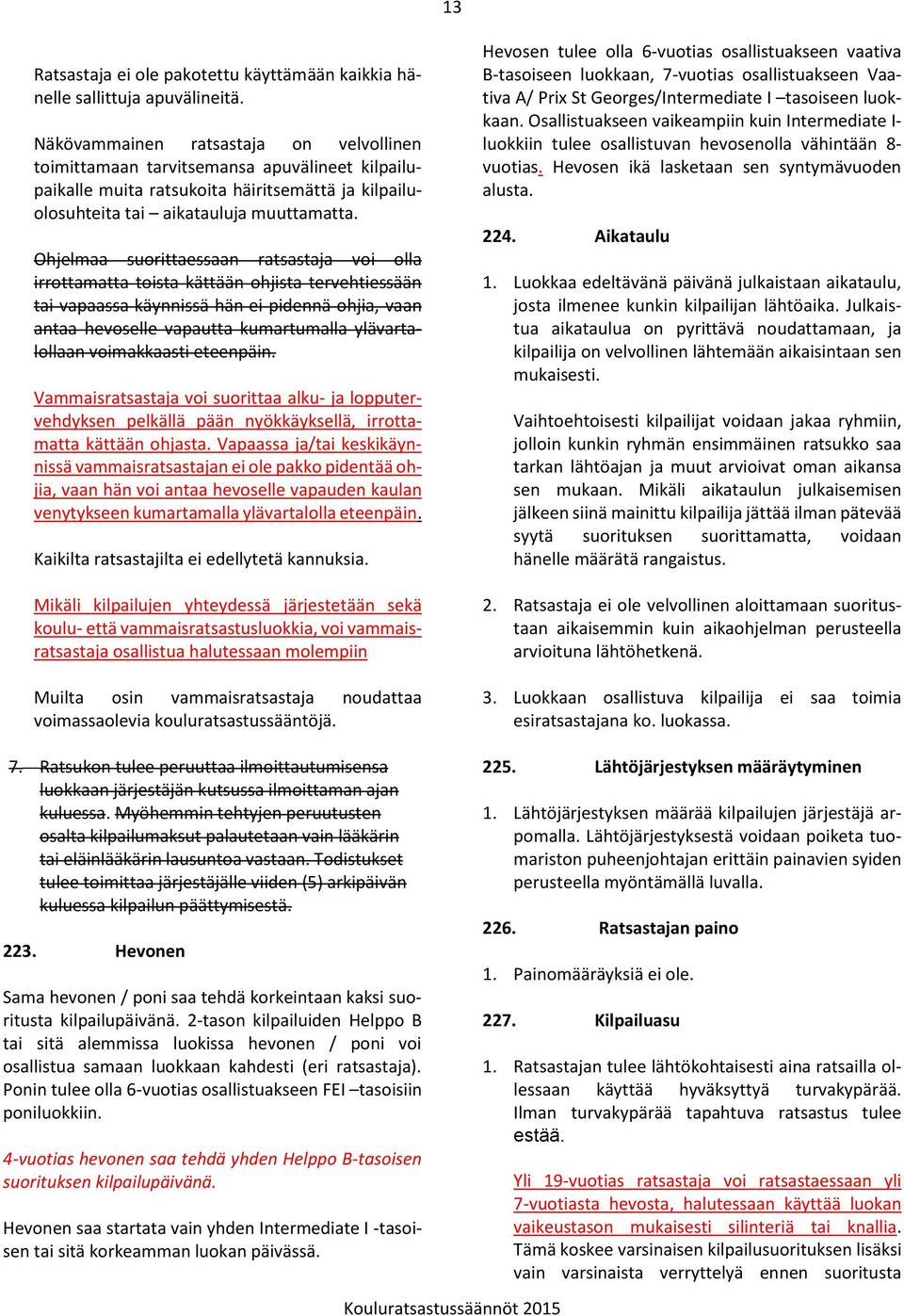 Ohjelmaa suorittaessaan ratsastaja voi olla irrottamatta toista kättään ohjista tervehtiessään tai vapaassa käynnissä hän ei pidennä ohjia, vaan antaa hevoselle vapautta kumartumalla ylävartalollaan