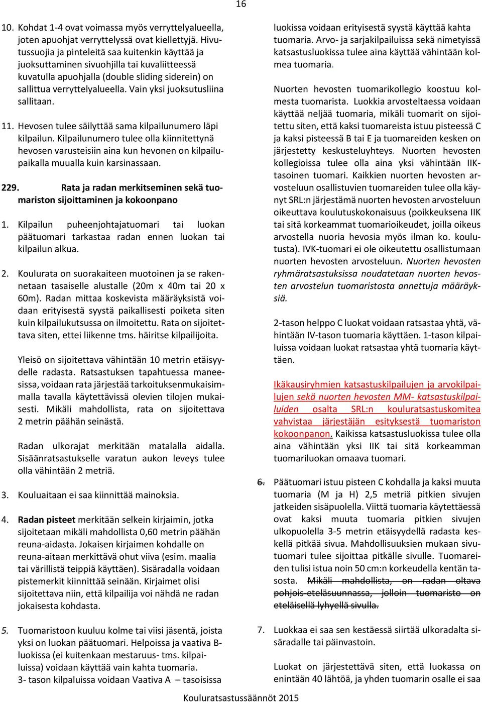 Vain yksi juoksutusliina sallitaan. 11. Hevosen tulee säilyttää sama kilpailunumero läpi kilpailun.