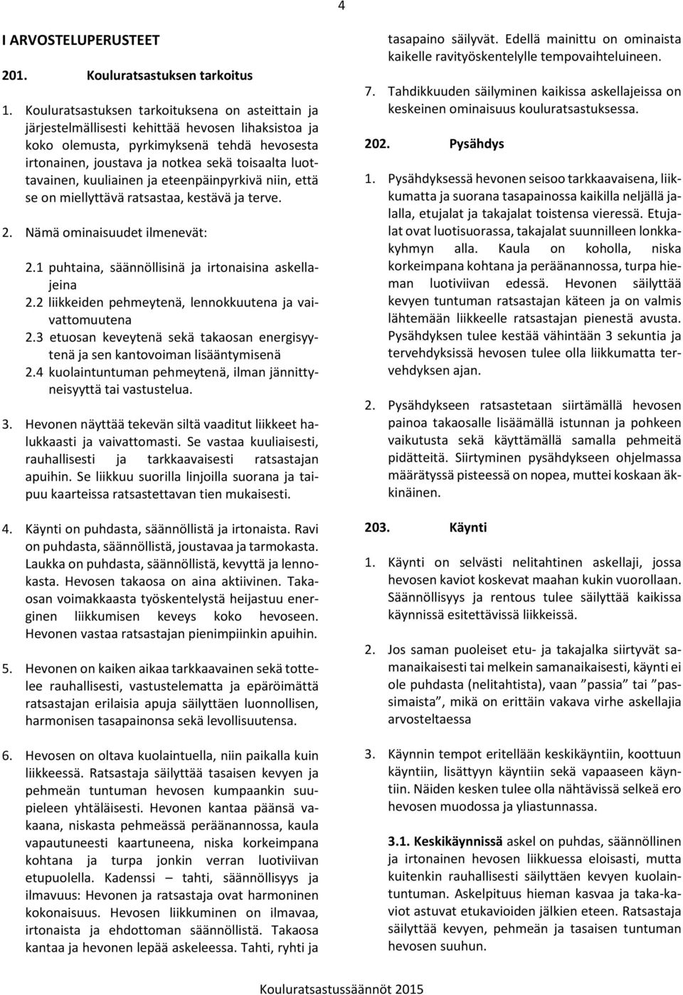 luottavainen, kuuliainen ja eteenpäinpyrkivä niin, että se on miellyttävä ratsastaa, kestävä ja terve. 2. Nämä ominaisuudet ilmenevät: 2.1 puhtaina, säännöllisinä ja irtonaisina askellajeina 2.