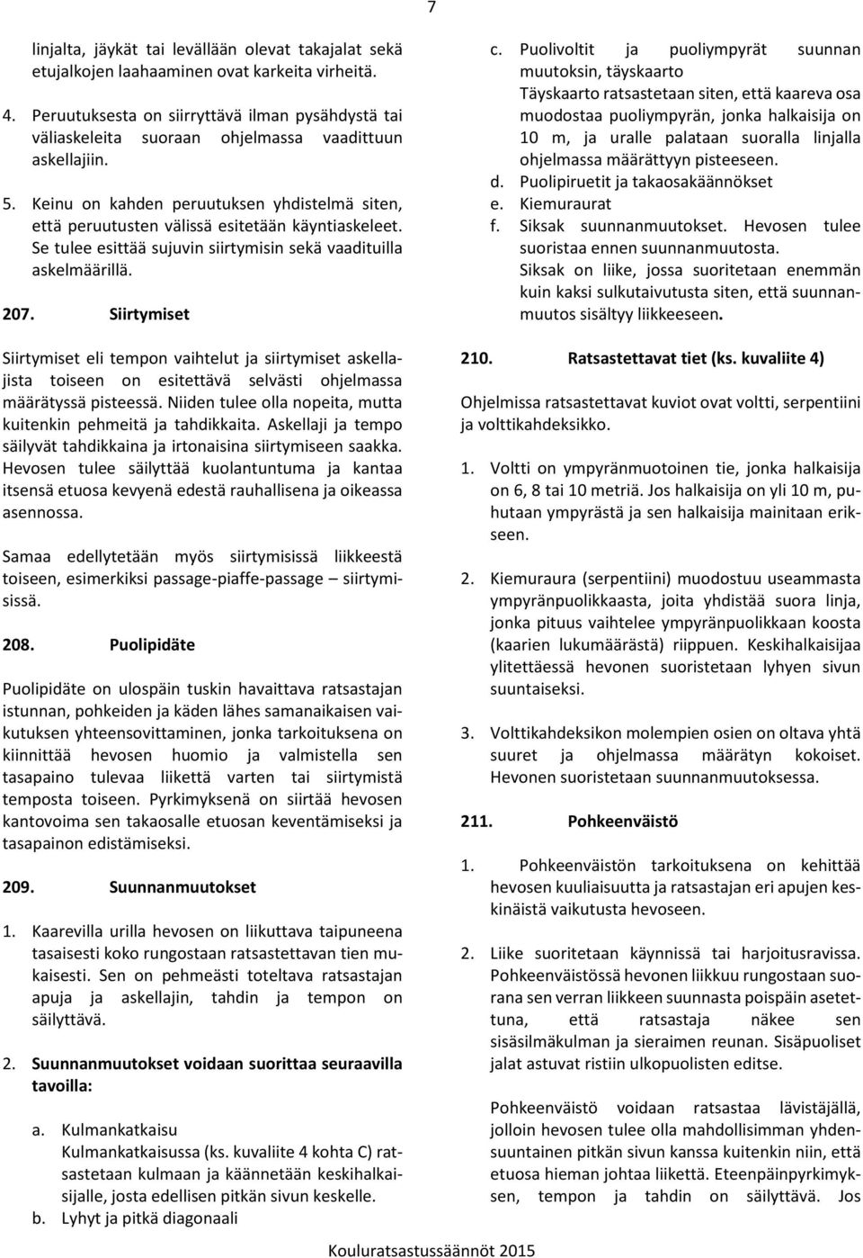 Keinu on kahden peruutuksen yhdistelmä siten, että peruutusten välissä esitetään käyntiaskeleet. Se tulee esittää sujuvin siirtymisin sekä vaadituilla askelmäärillä. 207. Siirtymiset c.