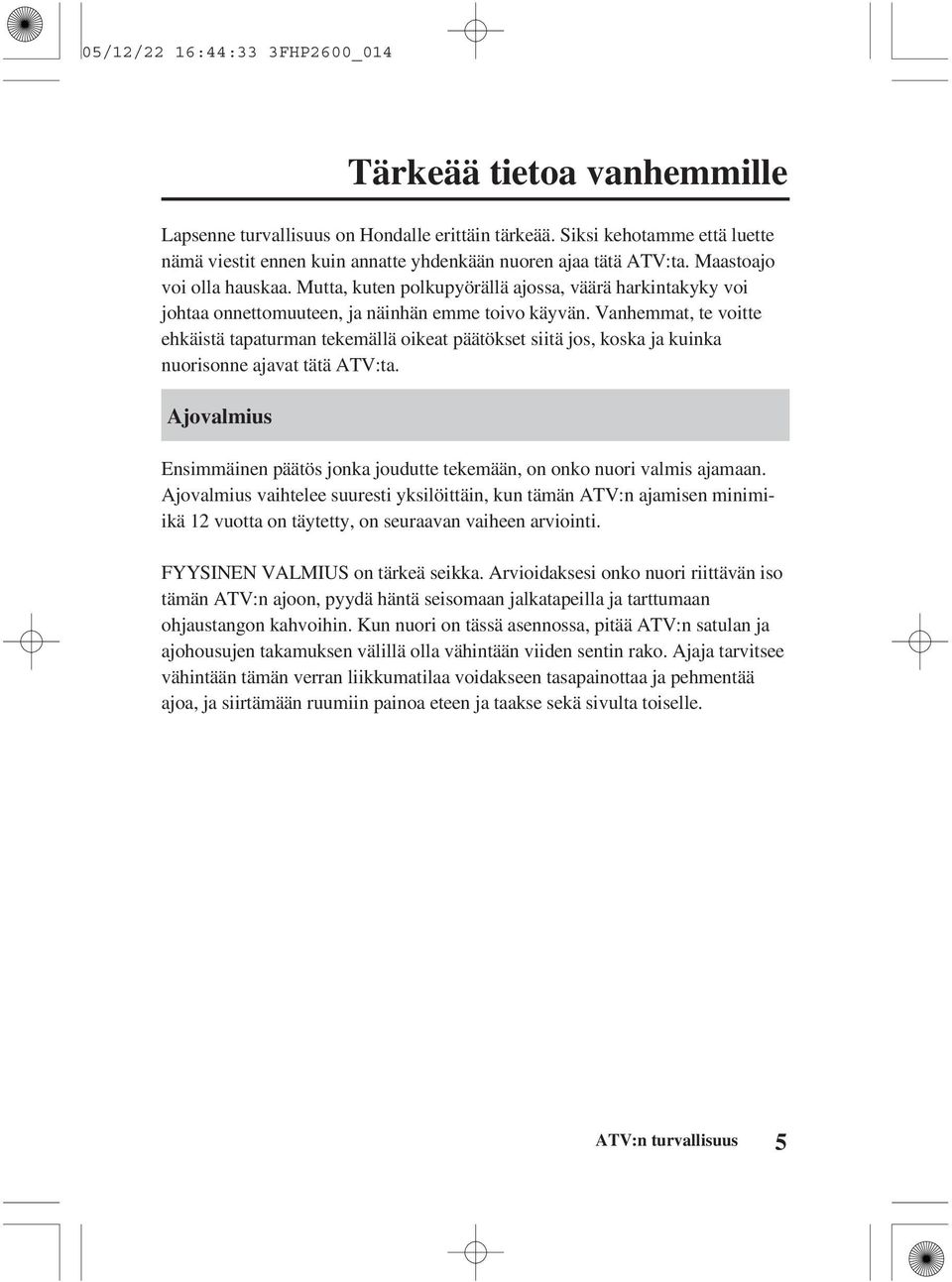 Mutta, kuten polkupyörällä ajossa, väärä harkintakyky voi johtaa onnettomuuteen, ja näinhän emme toivo käyvän.