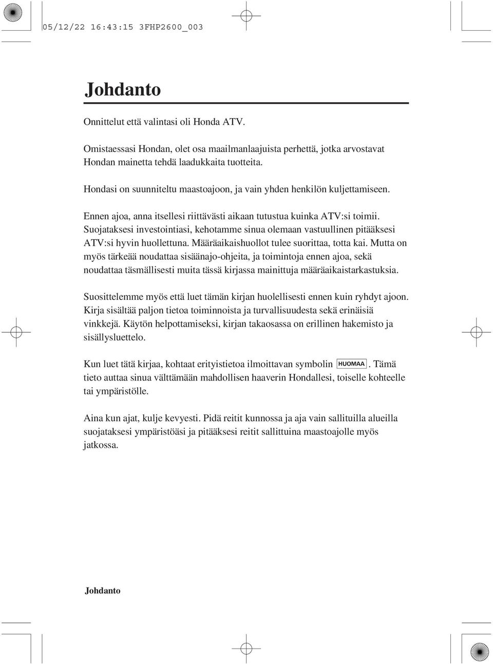 Suojataksesi investointiasi, kehotamme sinua olemaan vastuullinen pitääksesi ATV:si hyvin huollettuna. Määräaikaishuollot tulee suorittaa, totta kai.