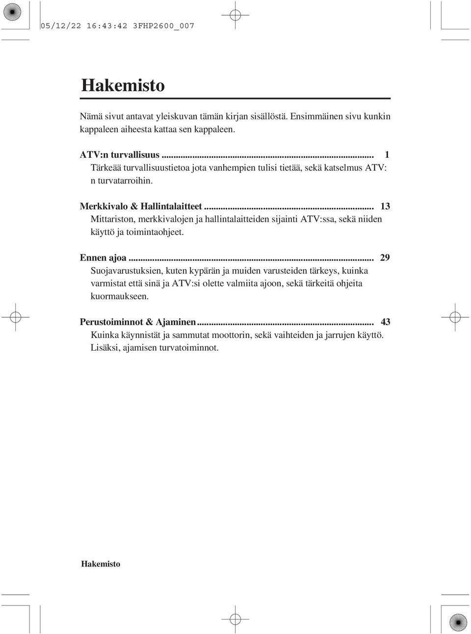 .. 13 Mittariston, merkkivalojen ja hallintalaitteiden sijainti ATV:ssa, sekä niiden käyttö ja toimintaohjeet. Ennen ajoa.