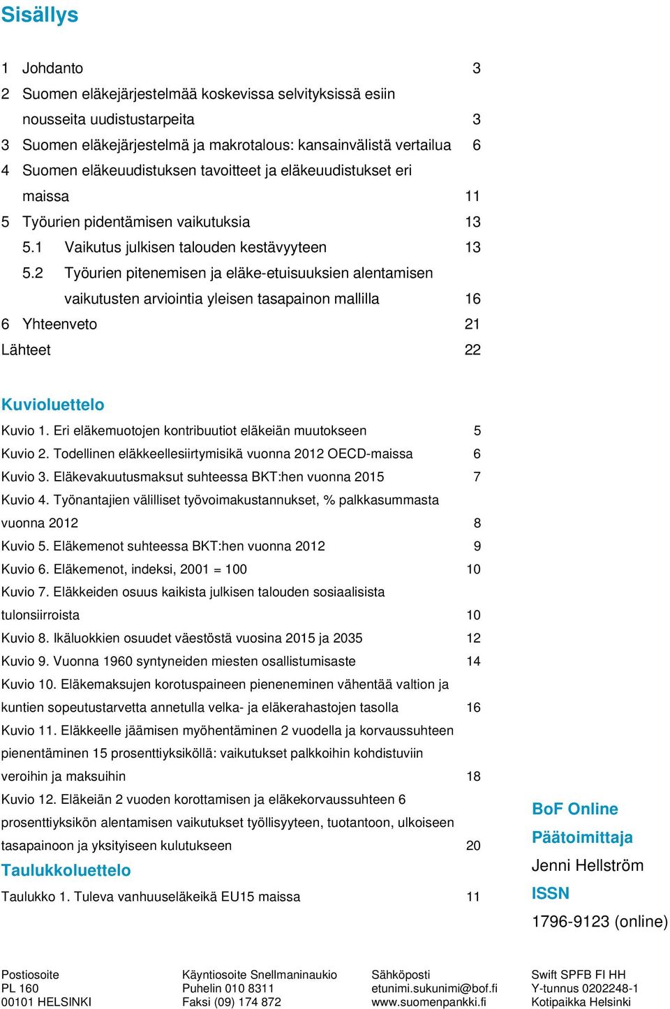 2 Työurien pitenemisen ja eläke-etuisuuksien alentamisen vaikutusten arviointia yleisen tasapainon mallilla 16 6 Yhteenveto 21 Lähteet 22 Kuvioluettelo Kuvio 1.