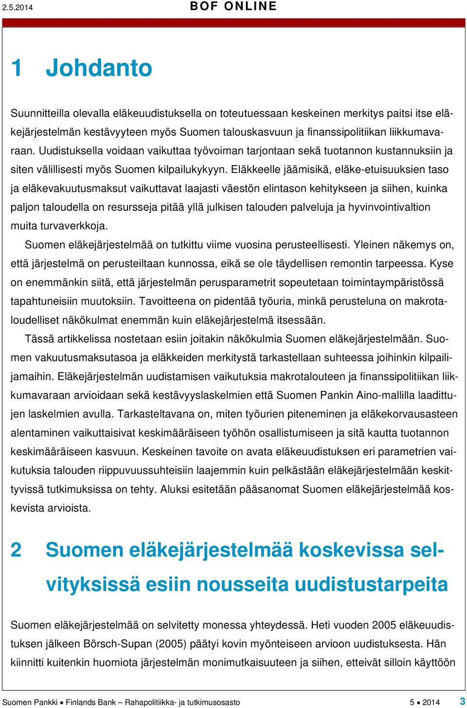 Eläkkeelle jäämisikä, eläke-etuisuuksien taso ja eläkevakuutusmaksut vaikuttavat laajasti väestön elintason kehitykseen ja siihen, kuinka paljon taloudella on resursseja pitää yllä julkisen talouden