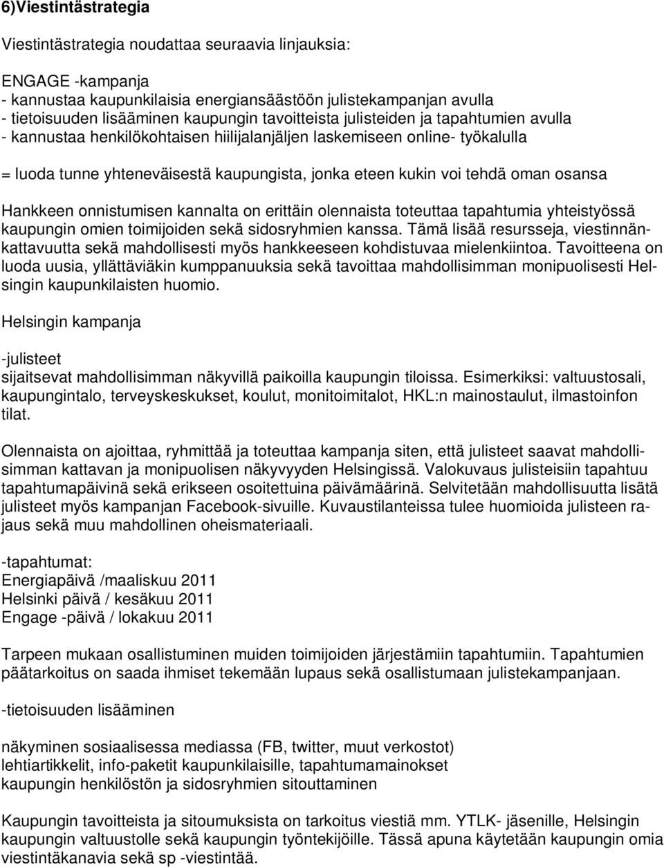 osansa Hankkeen onnistumisen kannalta on erittäin olennaista toteuttaa tapahtumia yhteistyössä kaupungin omien toimijoiden sekä sidosryhmien kanssa.