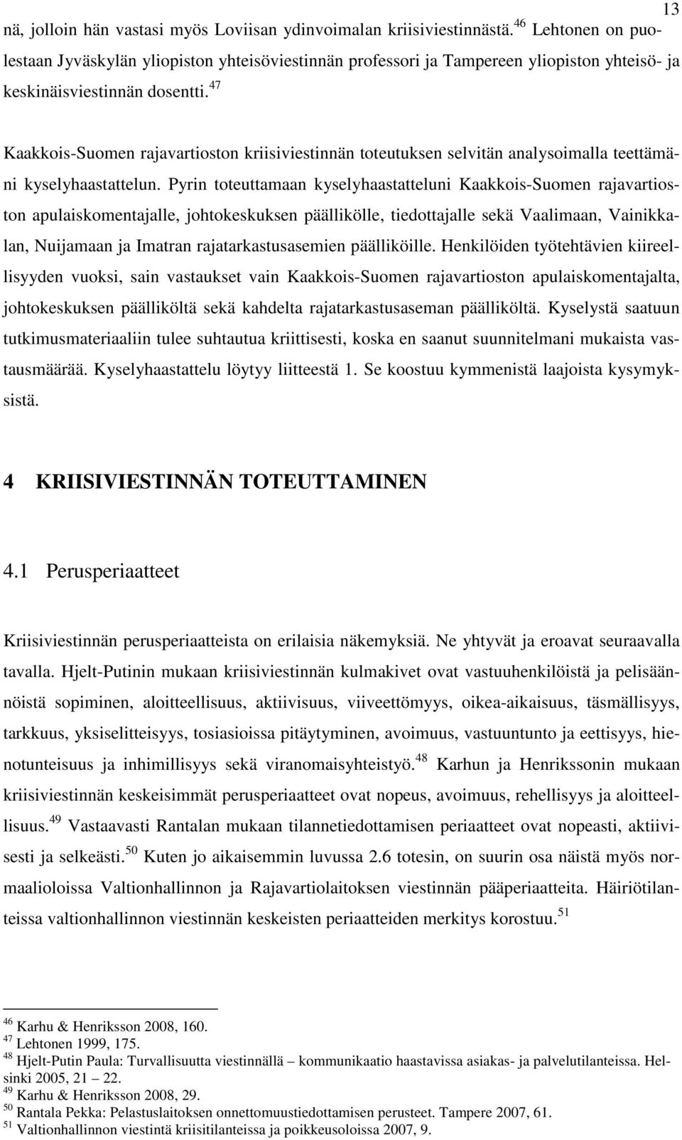 47 Kaakkois-Suomen rajavartioston kriisiviestinnän toteutuksen selvitän analysoimalla teettämäni kyselyhaastattelun.