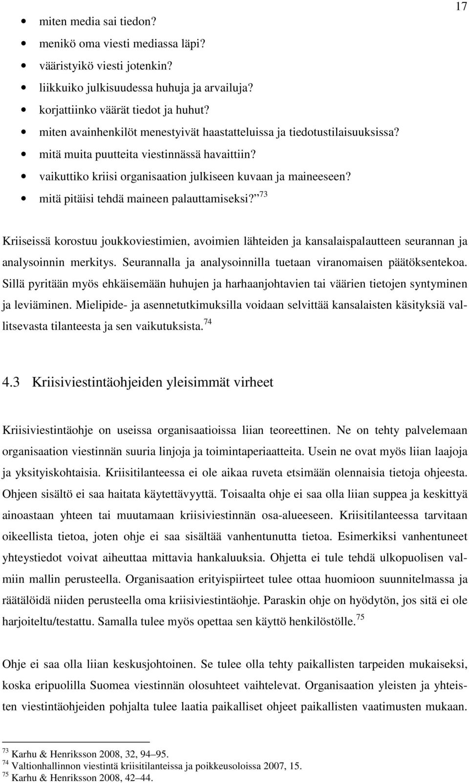 mitä pitäisi tehdä maineen palauttamiseksi? 73 17 Kriiseissä korostuu joukkoviestimien, avoimien lähteiden ja kansalaispalautteen seurannan ja analysoinnin merkitys.