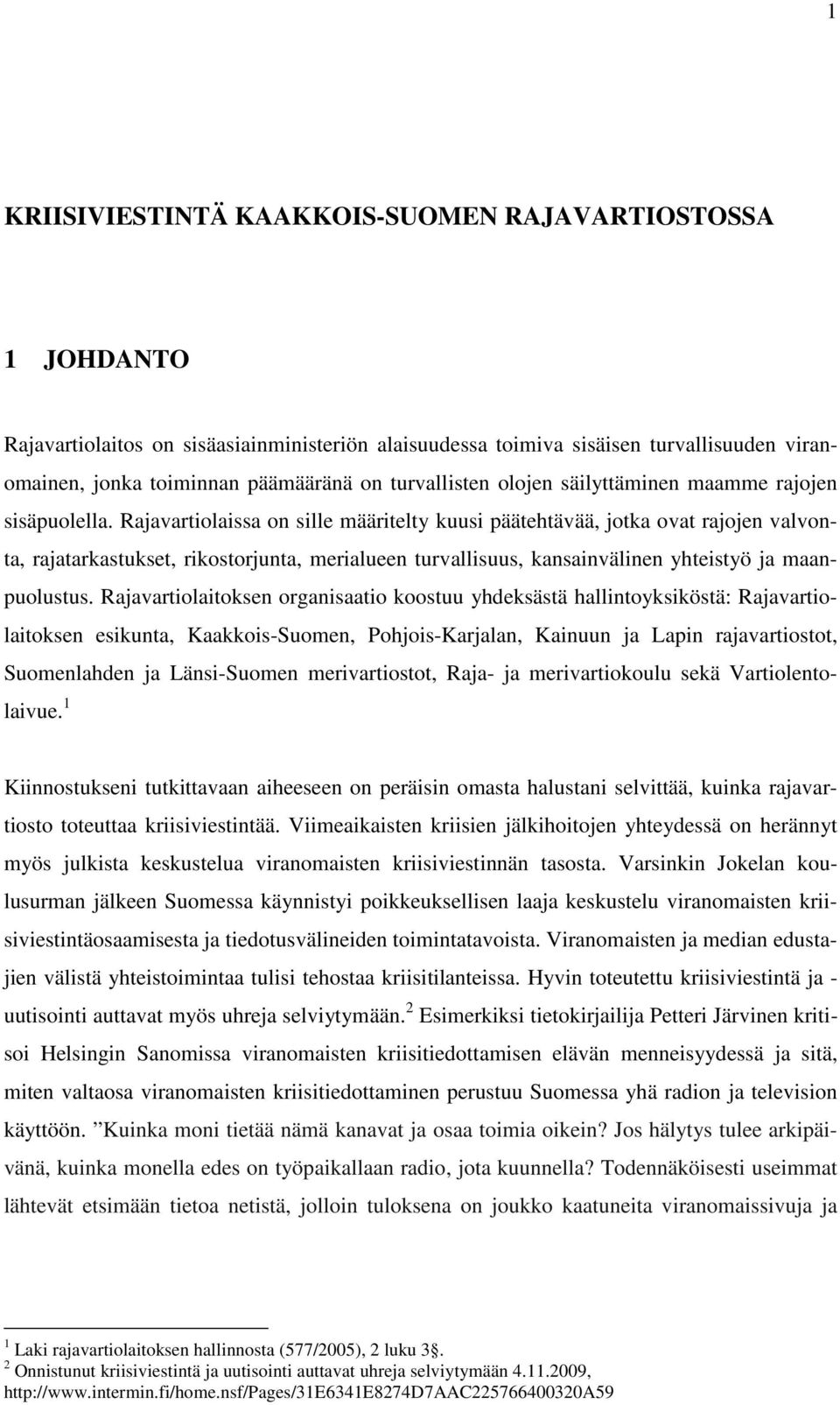 Rajavartiolaissa on sille määritelty kuusi päätehtävää, jotka ovat rajojen valvonta, rajatarkastukset, rikostorjunta, merialueen turvallisuus, kansainvälinen yhteistyö ja maanpuolustus.