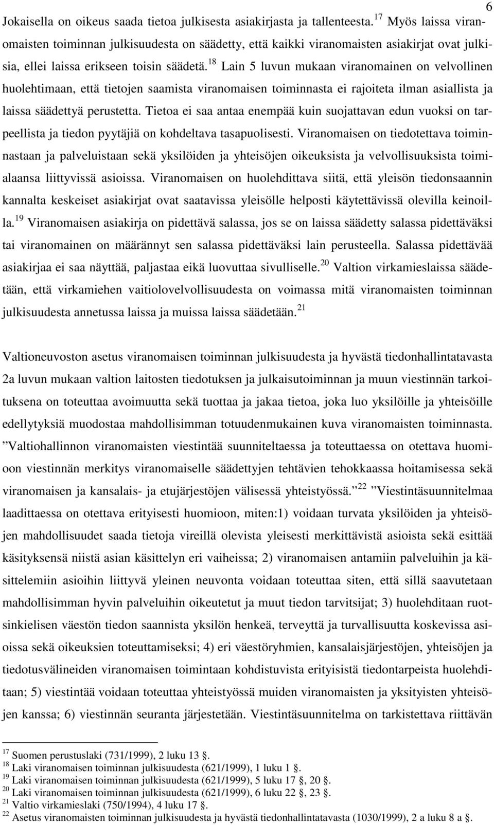 18 Lain 5 luvun mukaan viranomainen on velvollinen huolehtimaan, että tietojen saamista viranomaisen toiminnasta ei rajoiteta ilman asiallista ja laissa säädettyä perustetta.