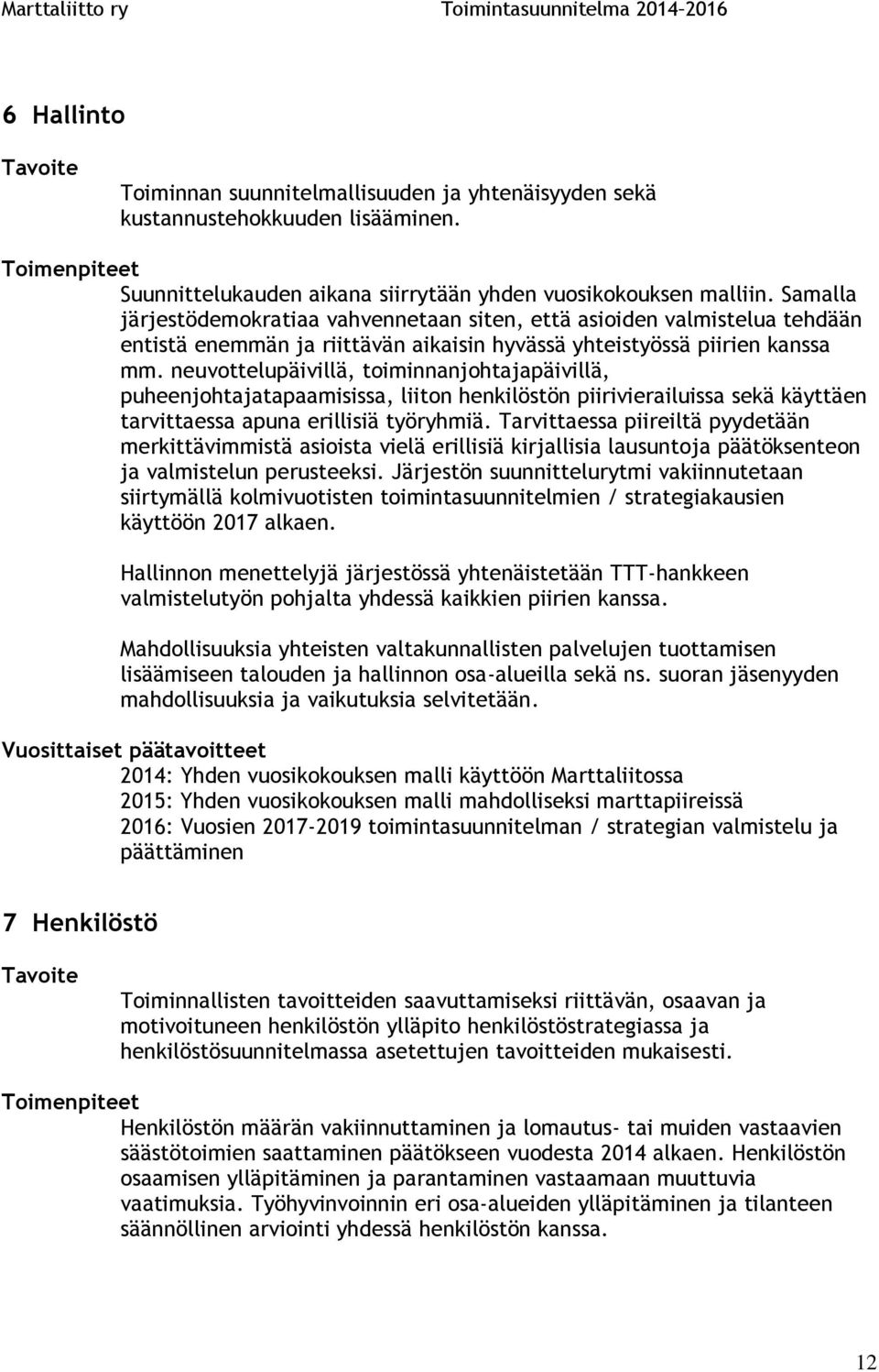 neuvottelupäivillä, toiminnanjohtajapäivillä, puheenjohtajatapaamisissa, liiton henkilöstön piirivierailuissa sekä käyttäen tarvittaessa apuna erillisiä työryhmiä.