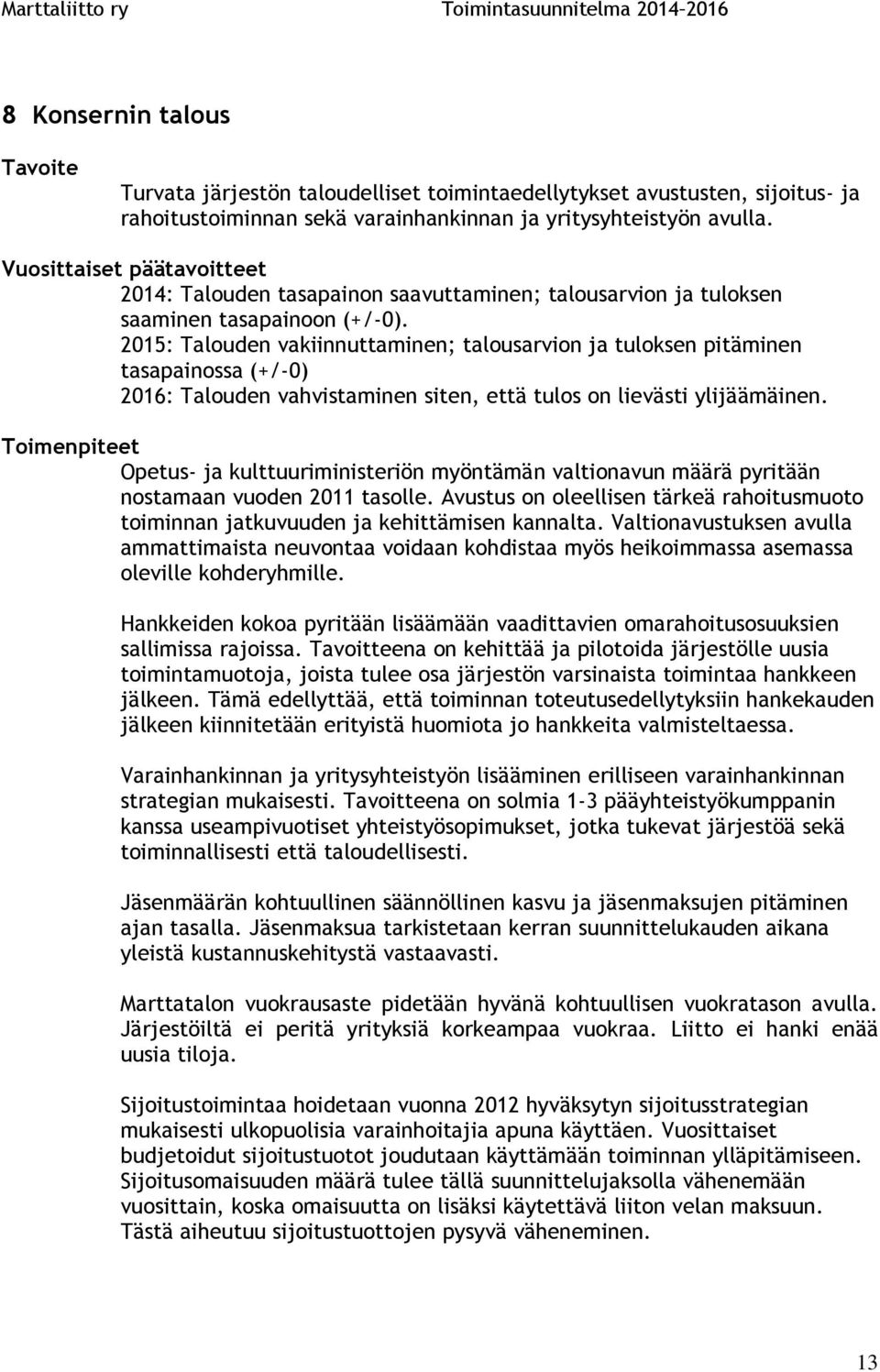 2015: Talouden vakiinnuttaminen; talousarvion ja tuloksen pitäminen tasapainossa (+/-0) 2016: Talouden vahvistaminen siten, että tulos on lievästi ylijäämäinen.