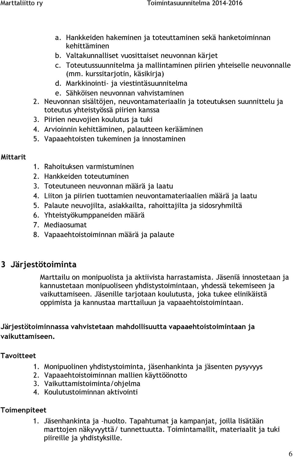 Neuvonnan sisältöjen, neuvontamateriaalin ja toteutuksen suunnittelu ja toteutus yhteistyössä piirien kanssa 3. Piirien neuvojien koulutus ja tuki 4. Arvioinnin kehittäminen, palautteen kerääminen 5.