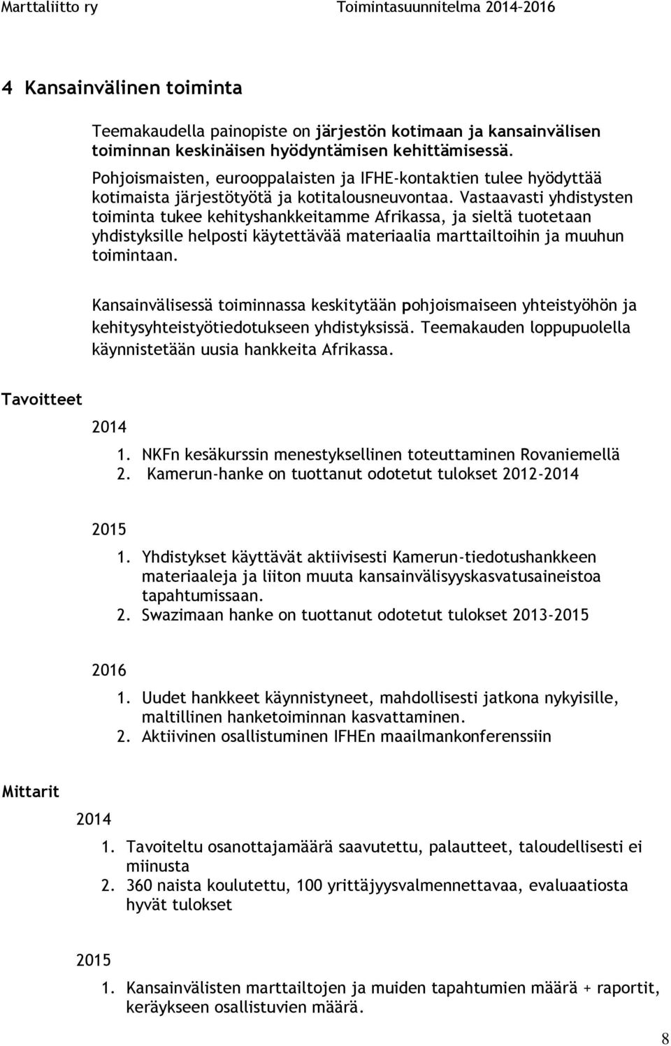 Vastaavasti yhdistysten toiminta tukee kehityshankkeitamme Afrikassa, ja sieltä tuotetaan yhdistyksille helposti käytettävää materiaalia marttailtoihin ja muuhun toimintaan.