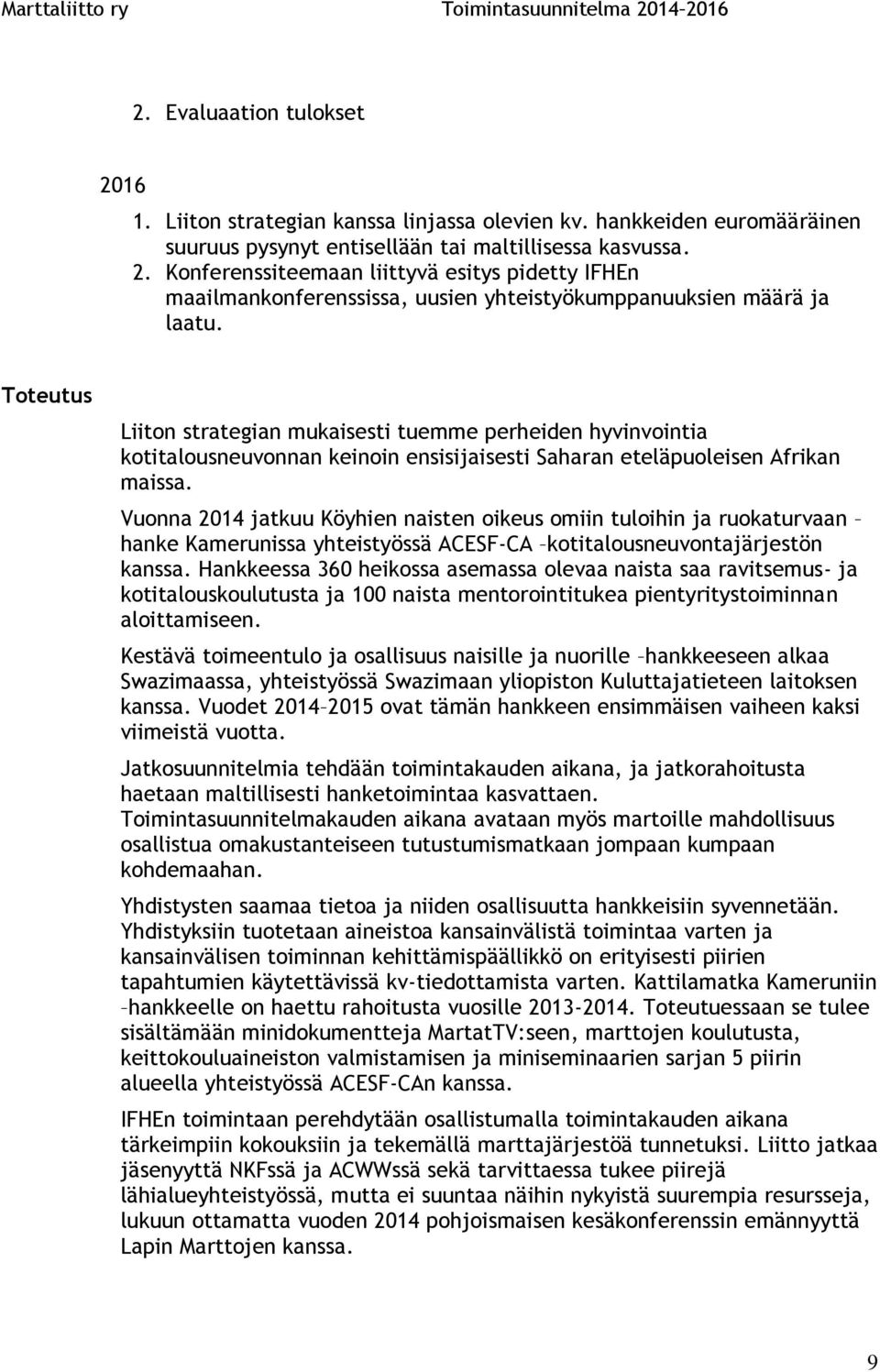 Vuonna 2014 jatkuu Köyhien naisten oikeus omiin tuloihin ja ruokaturvaan hanke Kamerunissa yhteistyössä ACESF-CA kotitalousneuvontajärjestön kanssa.