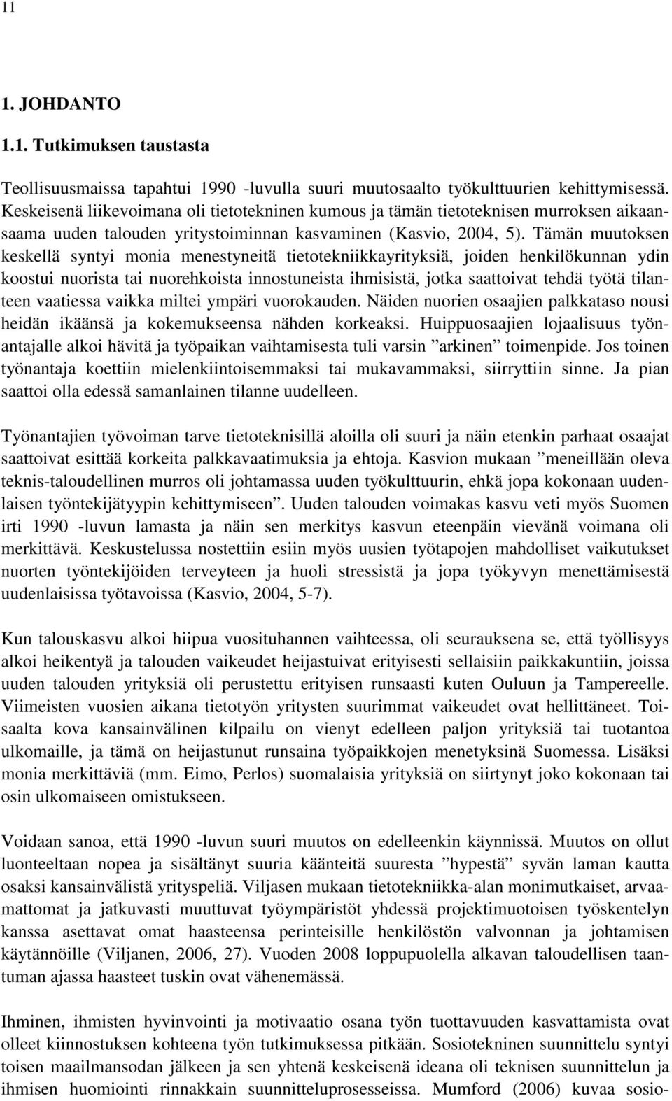 Tämän muutoksen keskellä syntyi monia menestyneitä tietotekniikkayrityksiä, joiden henkilökunnan ydin koostui nuorista tai nuorehkoista innostuneista ihmisistä, jotka saattoivat tehdä työtä tilanteen