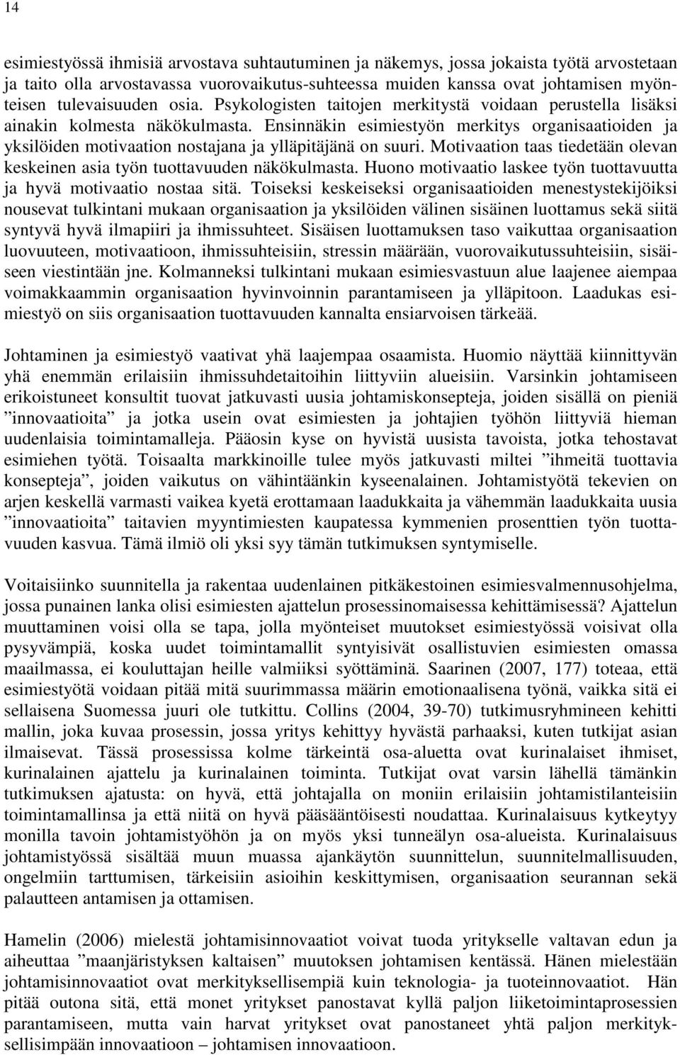 Ensinnäkin esimiestyön merkitys organisaatioiden ja yksilöiden motivaation nostajana ja ylläpitäjänä on suuri. Motivaation taas tiedetään olevan keskeinen asia työn tuottavuuden näkökulmasta.