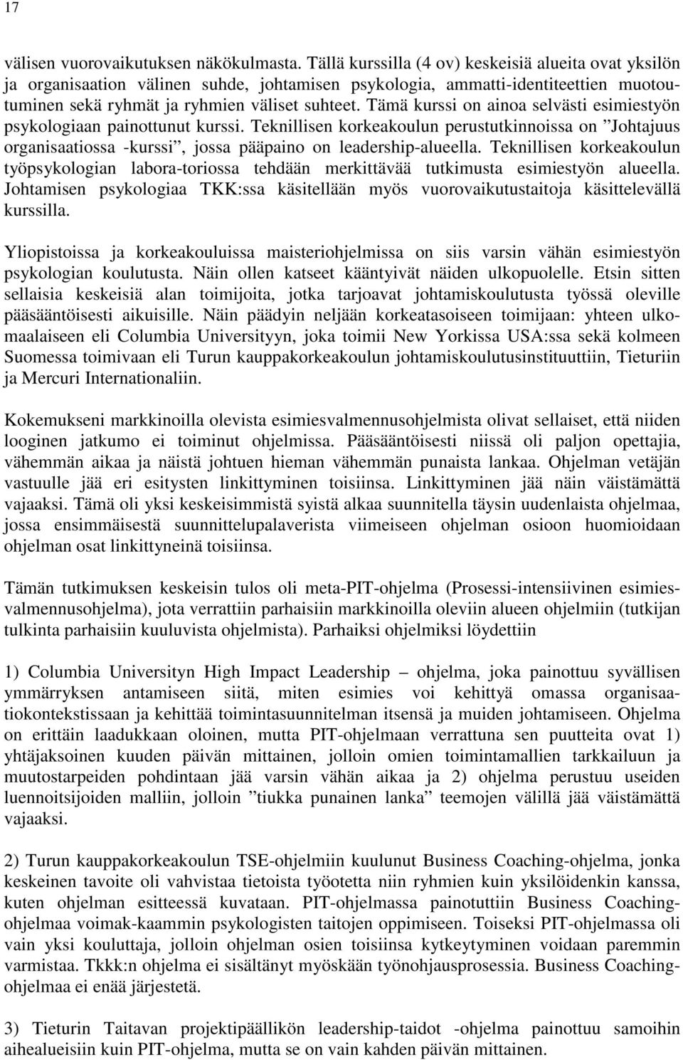 Tämä kurssi on ainoa selvästi esimiestyön psykologiaan painottunut kurssi. Teknillisen korkeakoulun perustutkinnoissa on Johtajuus organisaatiossa -kurssi, jossa pääpaino on leadership-alueella.