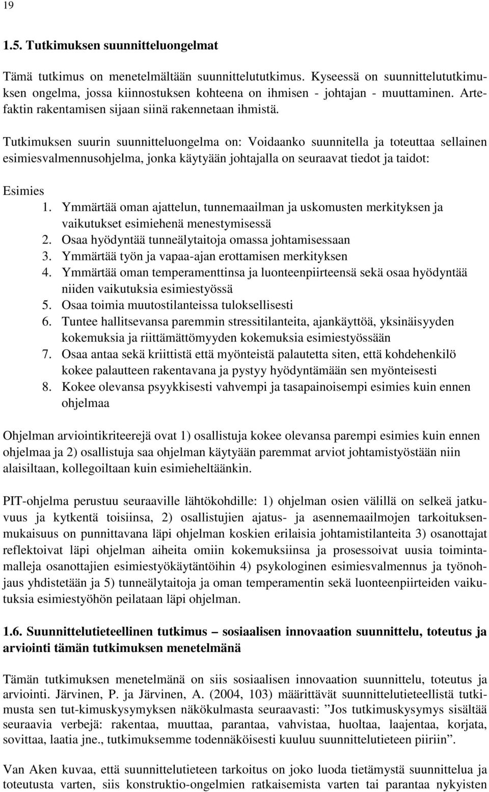 Tutkimuksen suurin suunnitteluongelma on: Voidaanko suunnitella ja toteuttaa sellainen esimiesvalmennusohjelma, jonka käytyään johtajalla on seuraavat tiedot ja taidot: Esimies 1.