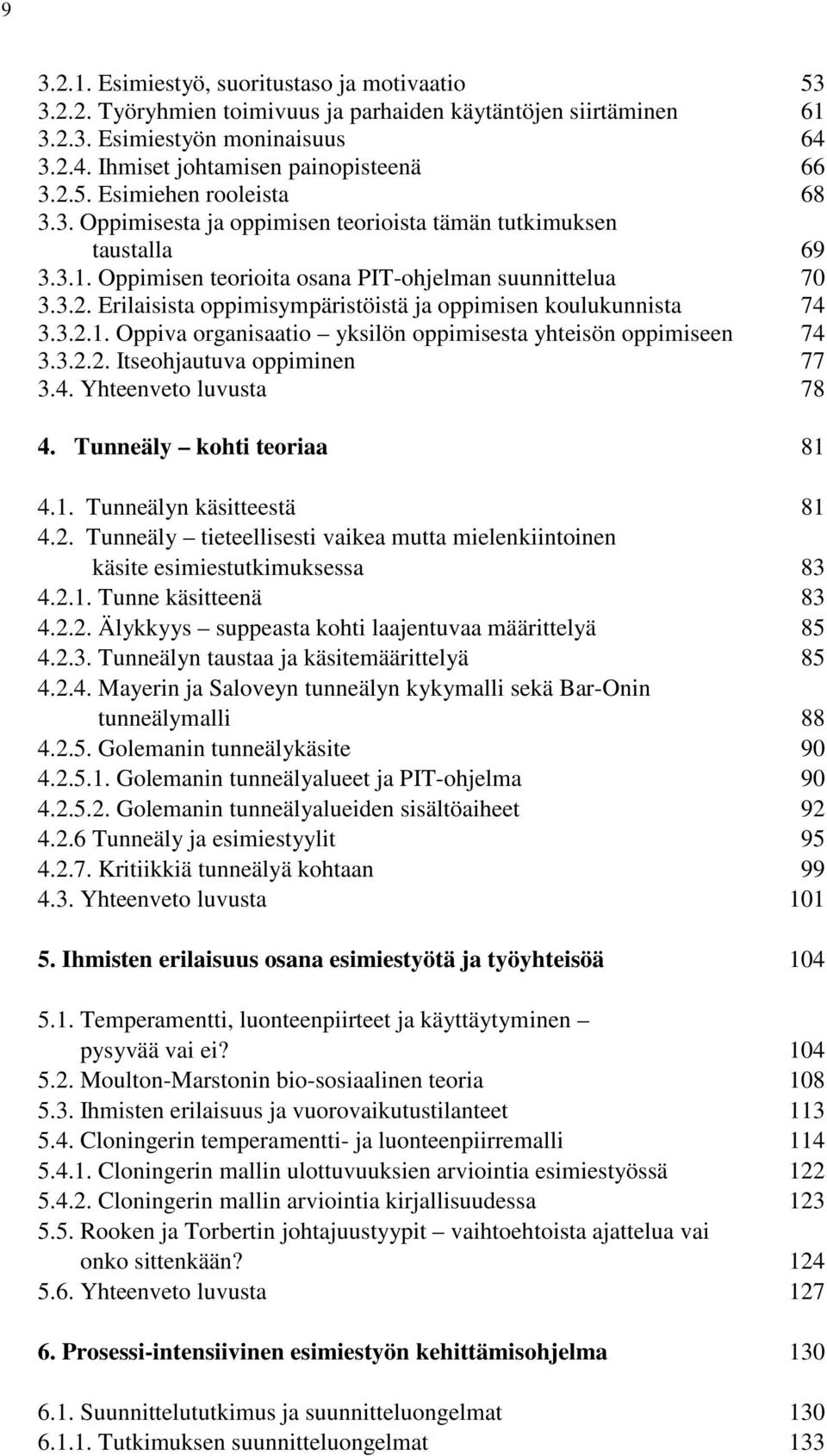 Erilaisista oppimisympäristöistä ja oppimisen koulukunnista 74 3.3.2.1. Oppiva organisaatio yksilön oppimisesta yhteisön oppimiseen 74 3.3.2.2. Itseohjautuva oppiminen 77 3.4. Yhteenveto luvusta 78 4.