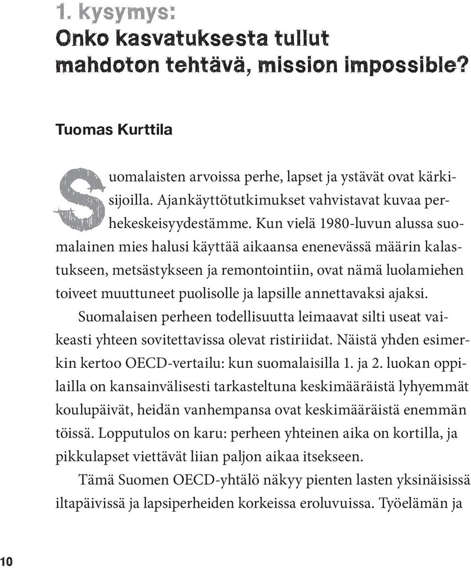 Kun vielä 1980-luvun alussa suomalainen mies halusi käyttää aikaansa enenevässä määrin kalastukseen, metsästykseen ja remontointiin, ovat nämä luolamiehen toiveet muuttuneet puolisolle ja lapsille