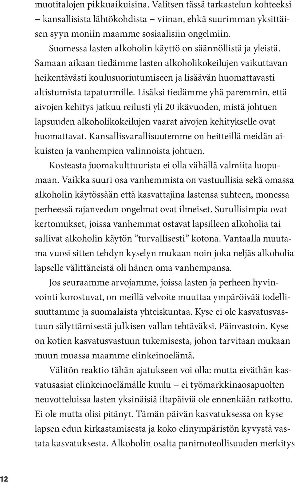 Samaan aikaan tiedämme lasten alkoholikokeilujen vaikuttavan heikentävästi koulusuoriutumiseen ja lisäävän huomattavasti altistumista tapaturmille.