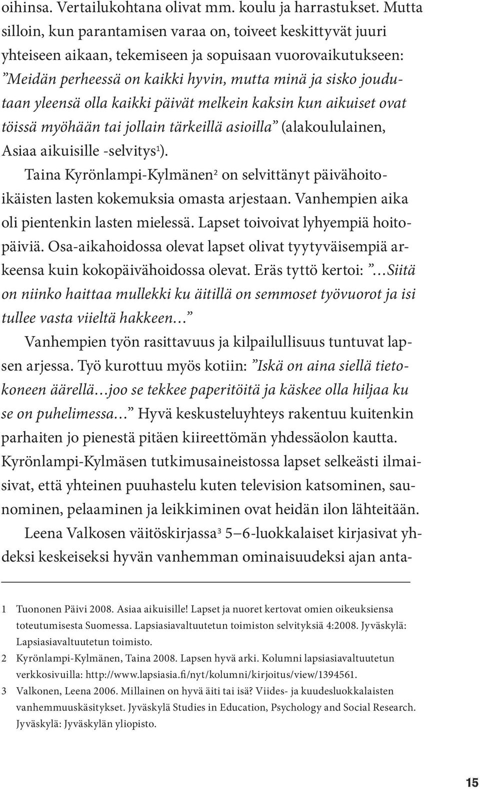 yleensä olla kaikki päivät melkein kaksin kun aikuiset ovat töissä myöhään tai jollain tärkeillä asioilla (alakoululainen, Asiaa aikuisille -selvitys 1 ).