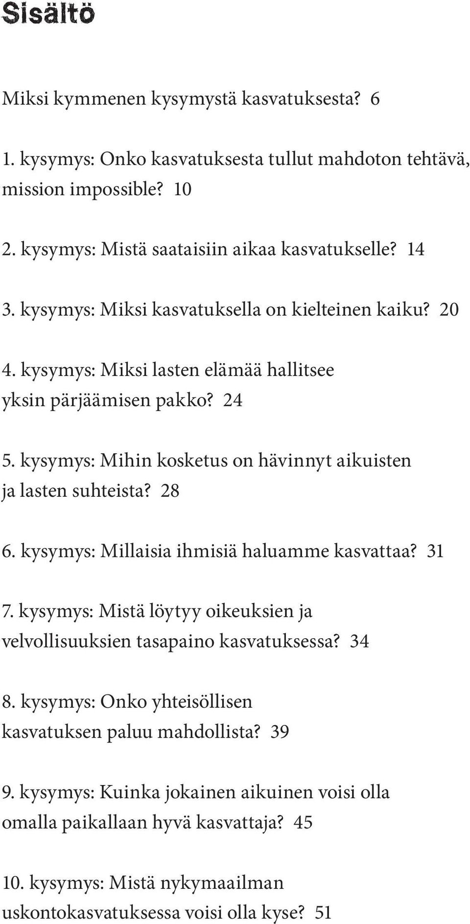 kysymys: Mihin kosketus on hävinnyt aikuisten ja lasten suhteista? 28 6. kysymys: Millaisia ihmisiä haluamme kasvattaa? 31 7.