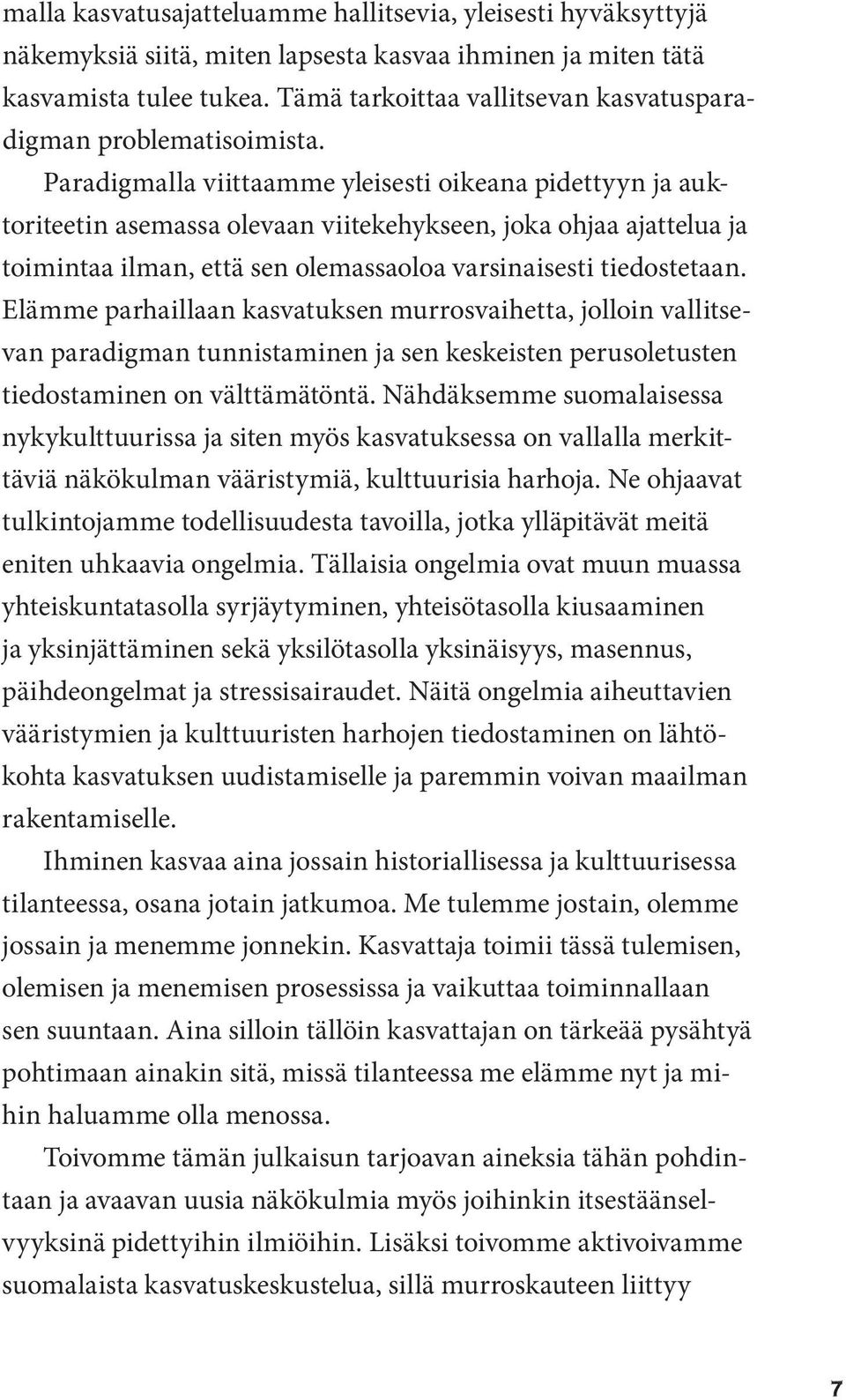 Paradigmalla viittaamme yleisesti oikeana pidettyyn ja auktoriteetin asemassa olevaan viitekehykseen, joka ohjaa ajattelua ja toimintaa ilman, että sen olemassaoloa varsinaisesti tiedostetaan.