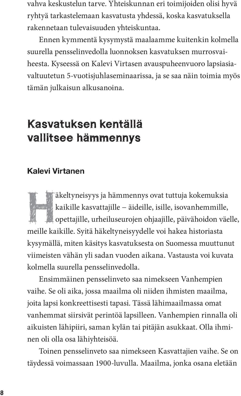 Kyseessä on Kalevi Virtasen avauspuheenvuoro lapsiasiavaltuutetun 5-vuotisjuhlaseminaarissa, ja se saa näin toimia myös tämän julkaisun alkusanoina.