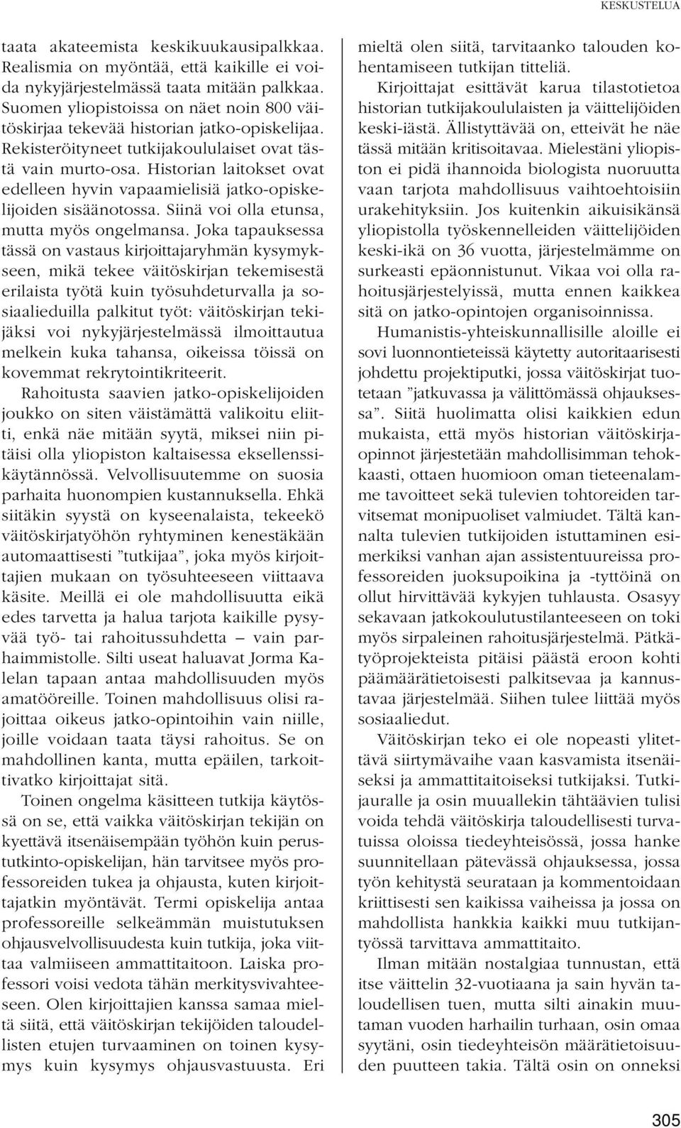 Historian laitokset ovat edelleen hyvin vapaamielisiä jatko-opiskelijoiden sisäänotossa. Siinä voi olla etunsa, mutta myös ongelmansa.