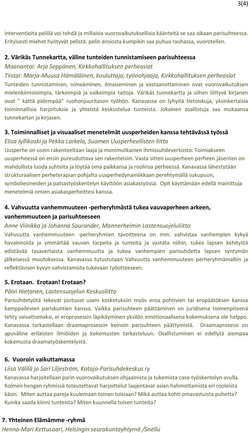 Värikäs Tunnekartta, väline tunteiden tunnistamiseen parisuhteessa Maanantai: Arja Seppänen, Kirkkohallituksen perheasiat Tiistai: Marja-Muusa Hämäläinen, kouluttaja, työnohjaaja, Kirkkohallituksen