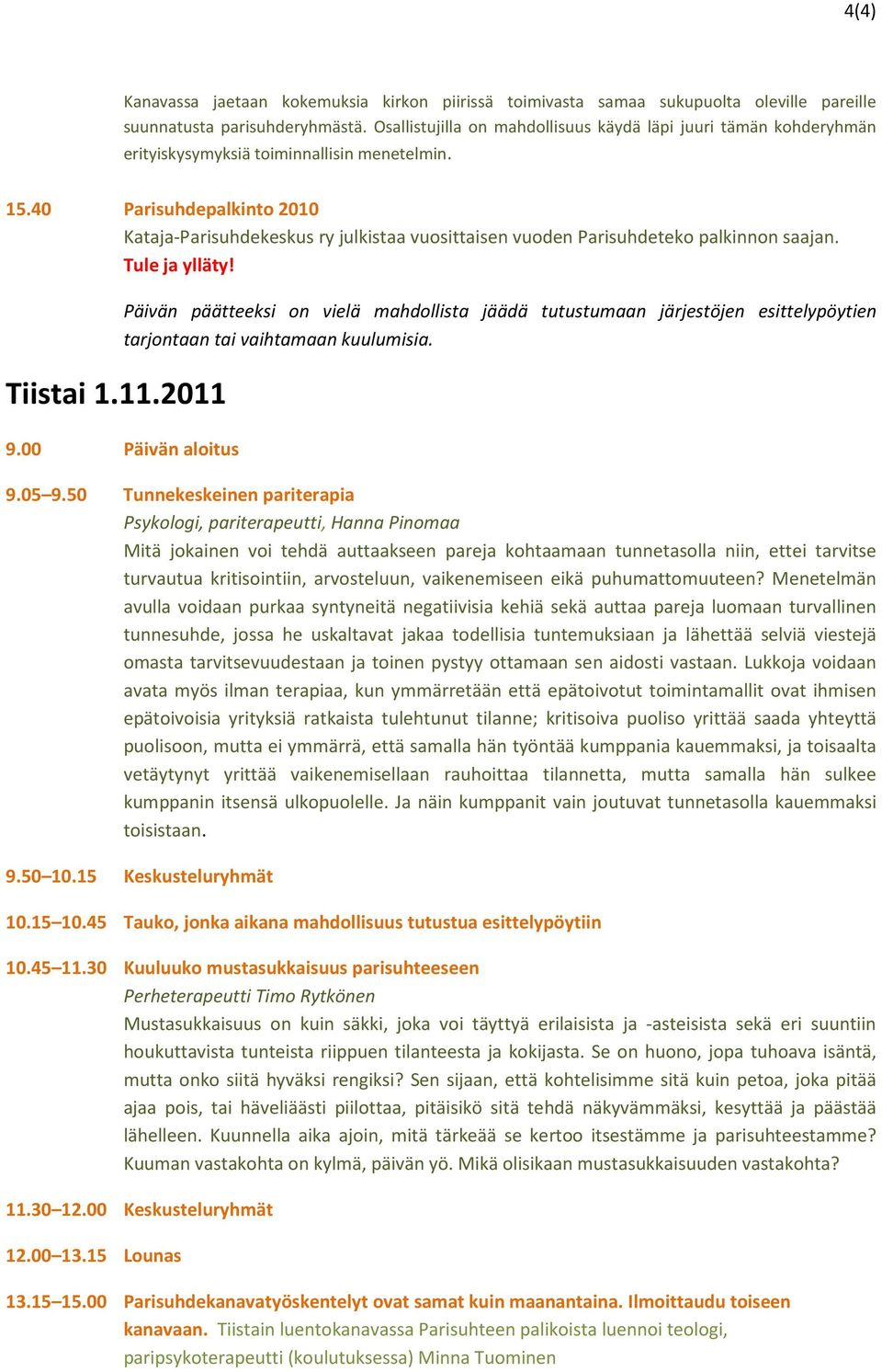 40 Parisuhdepalkinto 2010 Kataja-Parisuhdekeskus ry julkistaa vuosittaisen vuoden Parisuhdeteko palkinnon saajan. Tule ja ylläty! Tiistai 1.11.