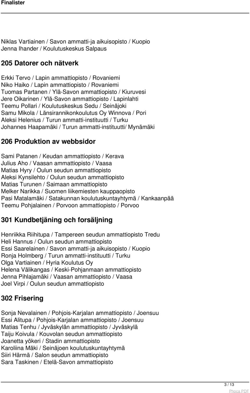 Länsirannikonkoulutus Oy Winnova / Pori Aleksi Helenius / Turun ammatti-instituutti / Turku Johannes Haapamäki / Turun ammatti-instituutti/ Mynämäki 206 Produktion av webbsidor Sami Patanen / Keudan