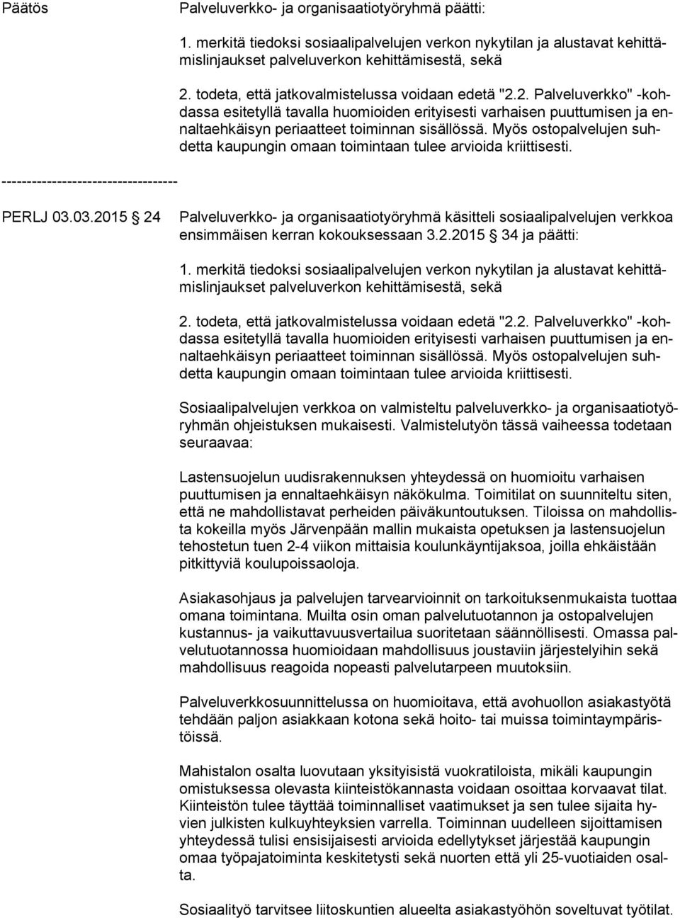 todeta, että jatkovalmistelussa voidaan edetä "2.2. Palveluverkko" -kohdas sa esitetyllä tavalla huomioiden erityisesti varhaisen puuttumisen ja ennal ta eh käi syn periaatteet toiminnan sisällössä.