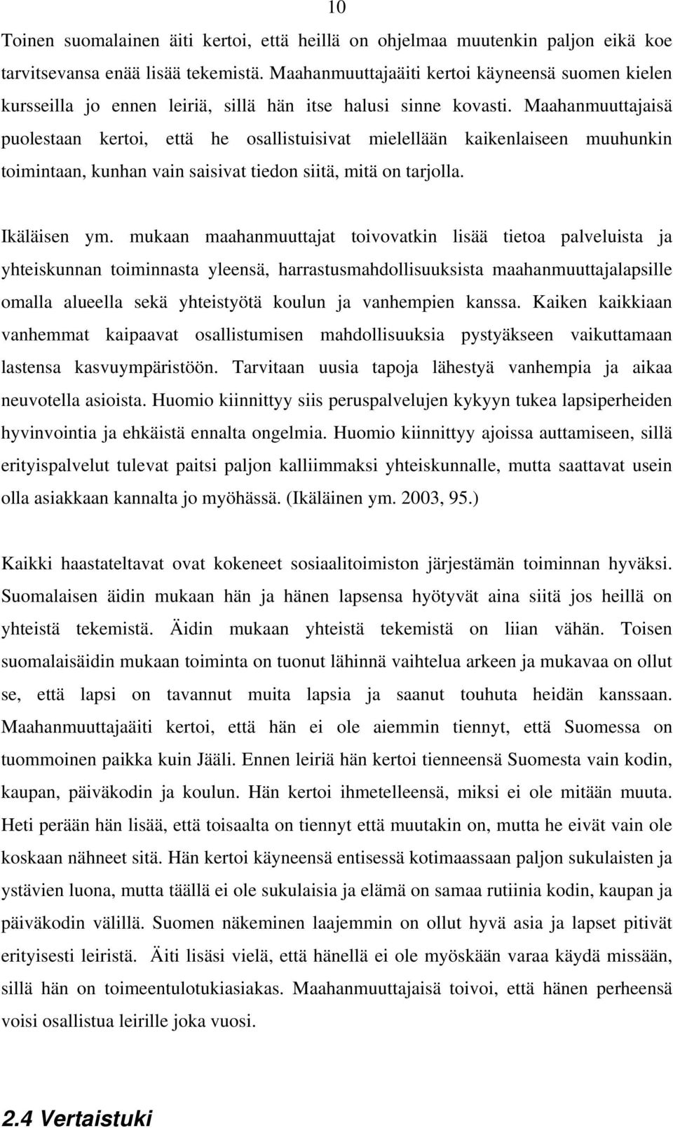 Maahanmuuttajaisä puolestaan kertoi, että he osallistuisivat mielellään kaikenlaiseen muuhunkin toimintaan, kunhan vain saisivat tiedon siitä, mitä on tarjolla. Ikäläisen ym.