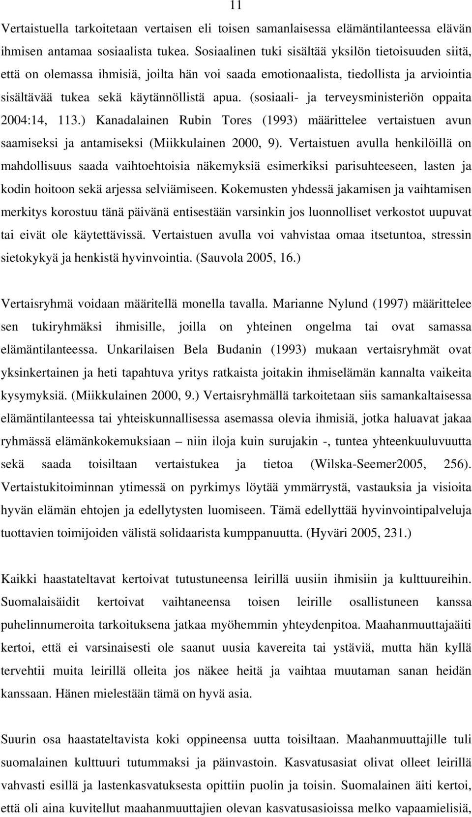 (sosiaali- ja terveysministeriön oppaita 2004:14, 113.) Kanadalainen Rubin Tores (1993) määrittelee vertaistuen avun saamiseksi ja antamiseksi (Miikkulainen 2000, 9).