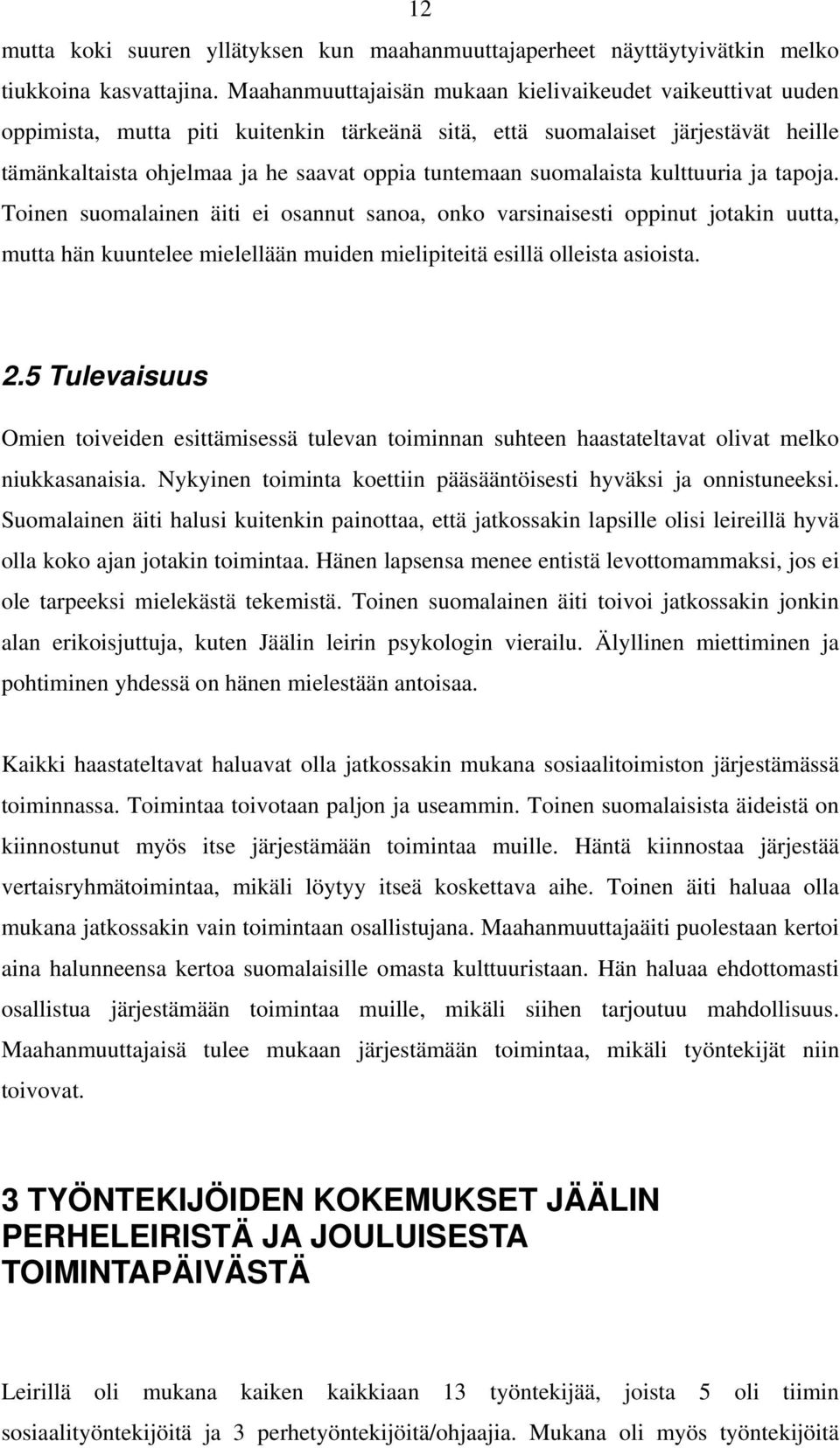 suomalaista kulttuuria ja tapoja. Toinen suomalainen äiti ei osannut sanoa, onko varsinaisesti oppinut jotakin uutta, mutta hän kuuntelee mielellään muiden mielipiteitä esillä olleista asioista. 2.