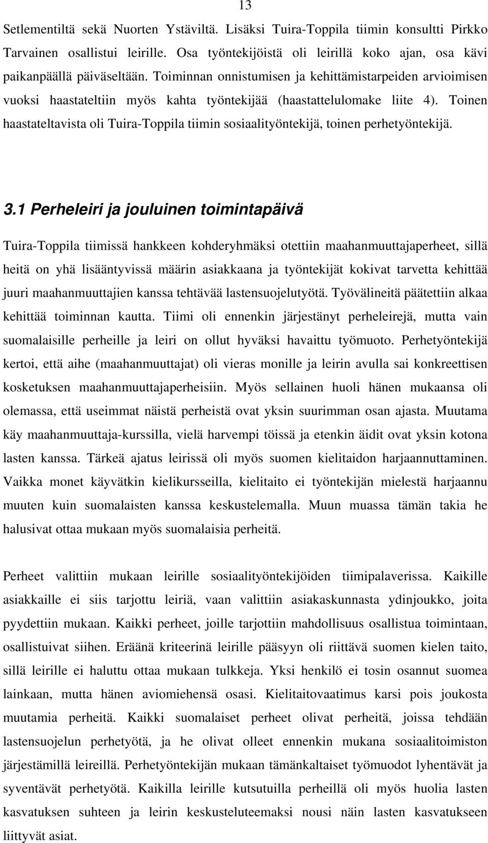 Toinen haastateltavista oli Tuira-Toppila tiimin sosiaalityöntekijä, toinen perhetyöntekijä. 3.