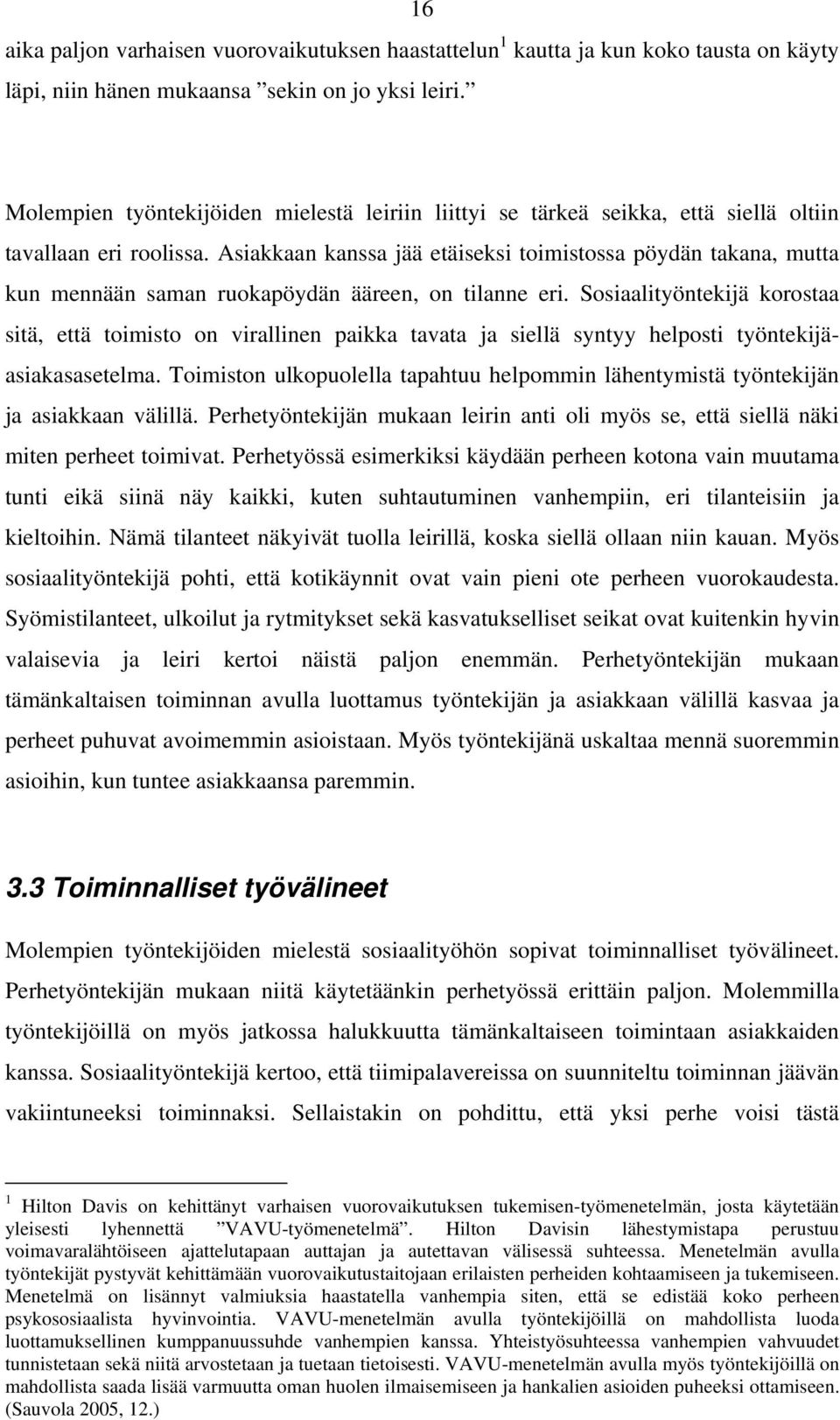 Asiakkaan kanssa jää etäiseksi toimistossa pöydän takana, mutta kun mennään saman ruokapöydän ääreen, on tilanne eri.